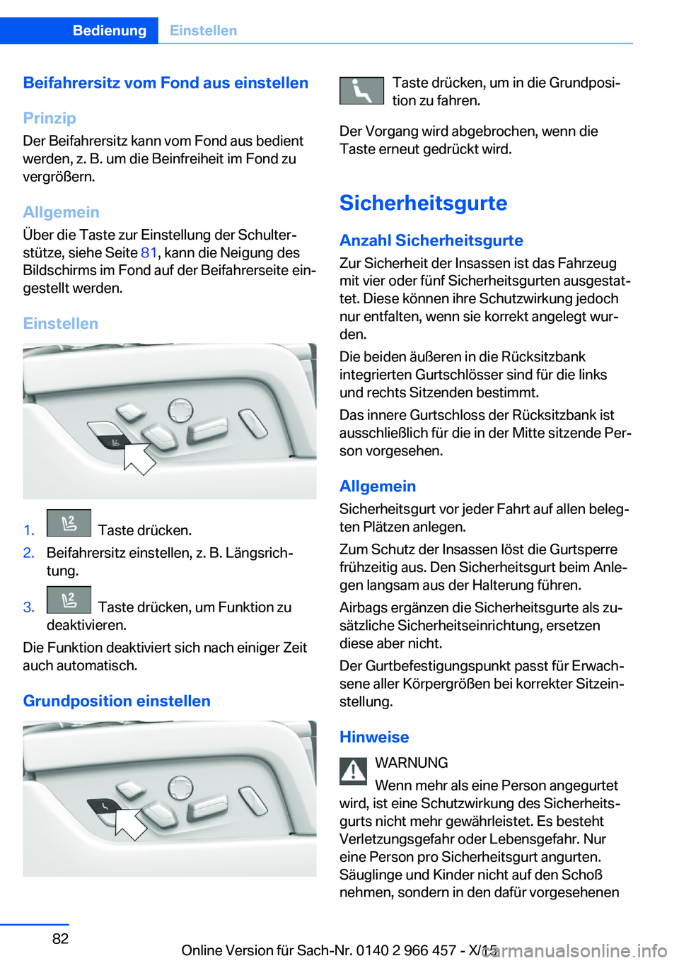 BMW 7 SERIES 2016 Betriebsanleitungen (in German) Beifahrersitz vom Fond aus einstellen
Prinzip Der Beifahrersitz kann vom Fond aus bedient
werden, z. B. um die Beinfreiheit im Fond zu
vergrößern.
Allgemein
Über die Taste zur Einstellung der Schul BMW 7 SERIES 2016 Betriebsanleitungen (in German) Beifahrersitz vom Fond aus einstellen
Prinzip Der Beifahrersitz kann vom Fond aus bedient
werden, z. B. um die Beinfreiheit im Fond zu
vergrößern.
Allgemein
Über die Taste zur Einstellung der Schul