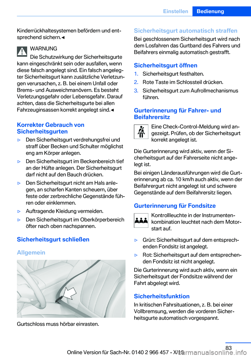 BMW 7 SERIES 2016 Betriebsanleitungen (in German) Kinderrückhaltesystemen befördern und ent‐
sprechend sichern.◀
WARNUNG
Die Schutzwirkung der Sicherheitsgurte
kann eingeschränkt sein oder ausfallen, wenn
diese falsch angelegt sind. Ein falsch BMW 7 SERIES 2016 Betriebsanleitungen (in German) Kinderrückhaltesystemen befördern und ent‐
sprechend sichern.◀
WARNUNG
Die Schutzwirkung der Sicherheitsgurte
kann eingeschränkt sein oder ausfallen, wenn
diese falsch angelegt sind. Ein falsch