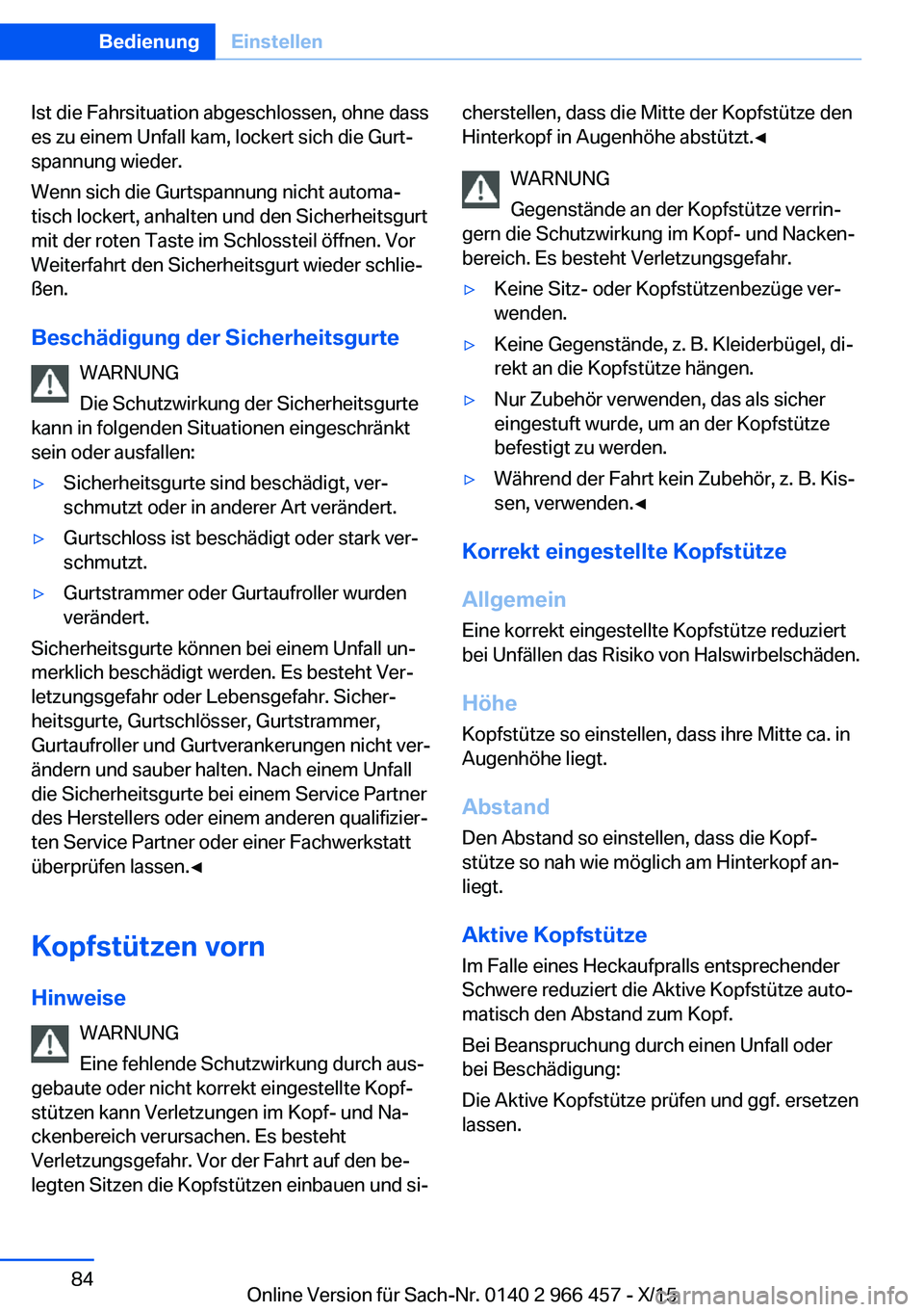 BMW 7 SERIES 2016 Betriebsanleitungen (in German) Ist die Fahrsituation abgeschlossen, ohne dass
es zu einem Unfall kam, lockert sich die Gurt‐
spannung wieder.
Wenn sich die Gurtspannung nicht automa‐
tisch lockert, anhalten und den Sicherheitsg BMW 7 SERIES 2016 Betriebsanleitungen (in German) Ist die Fahrsituation abgeschlossen, ohne dass
es zu einem Unfall kam, lockert sich die Gurt‐
spannung wieder.
Wenn sich die Gurtspannung nicht automa‐
tisch lockert, anhalten und den Sicherheitsg