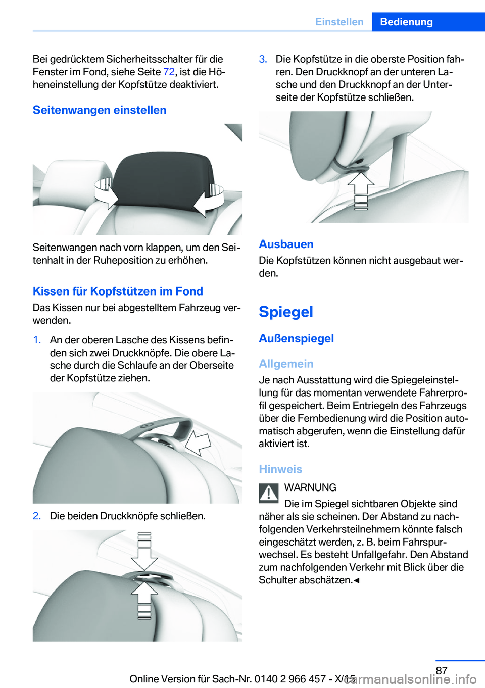 BMW 7 SERIES 2016 Betriebsanleitungen (in German) Bei gedrücktem Sicherheitsschalter für die
Fenster im Fond, siehe Seite 72, ist die Hö‐
heneinstellung der Kopfstütze deaktiviert.
Seitenwangen einstellen
Seitenwangen nach vorn klappen, um den BMW 7 SERIES 2016 Betriebsanleitungen (in German) Bei gedrücktem Sicherheitsschalter für die
Fenster im Fond, siehe Seite 72, ist die Hö‐
heneinstellung der Kopfstütze deaktiviert.
Seitenwangen einstellen
Seitenwangen nach vorn klappen, um den