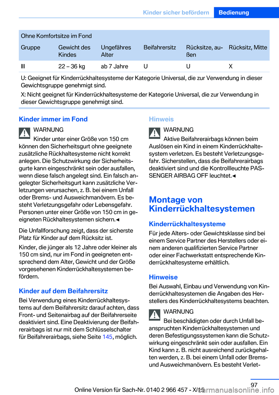BMW 7 SERIES 2016  Betriebsanleitungen (in German) Ohne Komfortsitze im FondGruppeGewicht des
KindesUngefähres
AlterBeifahrersitzRücksitze, au‐
ßenRücksitz, MitteIII22 – 36 kgab 7 JahreUUXU: Geeignet für Kinderrückhaltesysteme der Kategorie 