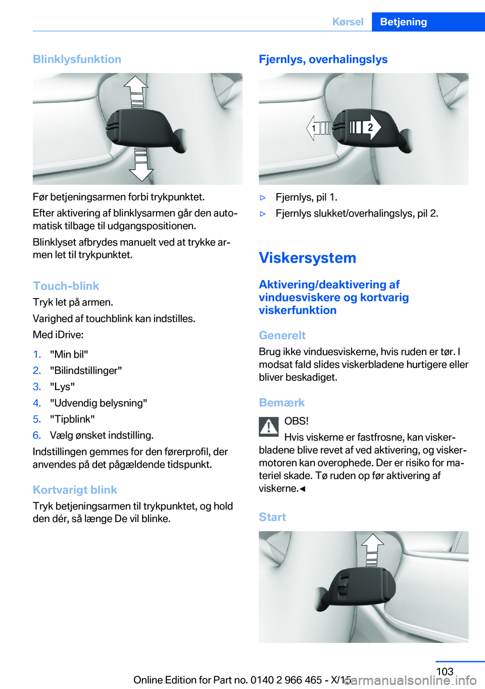 BMW 7 SERIES 2016 InstruktionsbØger (in Danish) Blinklysfunktion
Før betjeningsarmen forbi trykpunktet.
Efter aktivering af blinklysarmen går den auto‐
matisk tilbage til udgangspositionen.
Blinklyset afbrydes manuelt ved at trykke ar‐
men le BMW 7 SERIES 2016 InstruktionsbØger (in Danish) Blinklysfunktion
Før betjeningsarmen forbi trykpunktet.
Efter aktivering af blinklysarmen går den auto‐
matisk tilbage til udgangspositionen.
Blinklyset afbrydes manuelt ved at trykke ar‐
men le