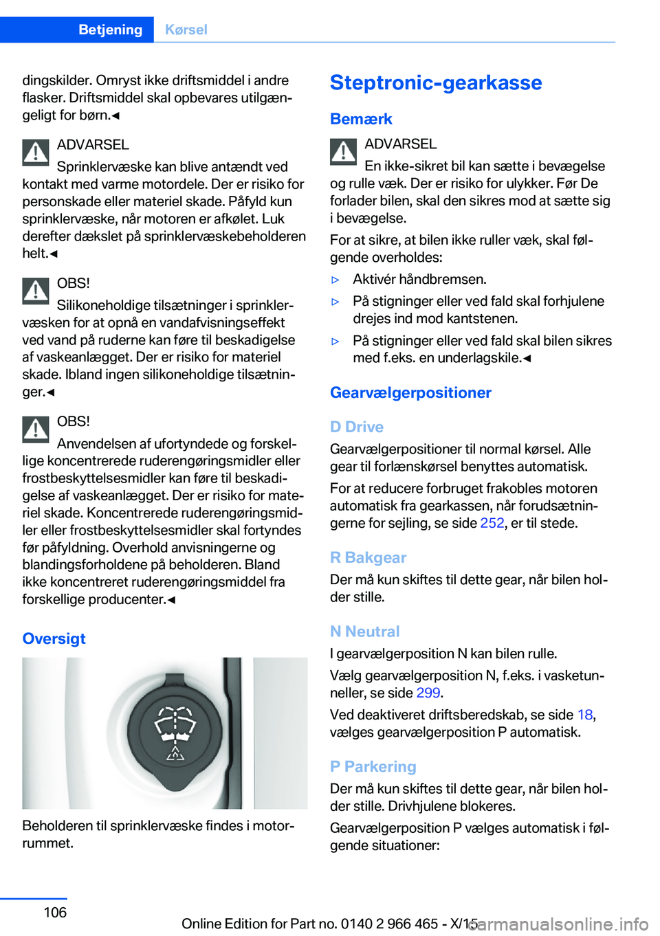 BMW 7 SERIES 2016 InstruktionsbØger (in Danish) dingskilder. Omryst ikke driftsmiddel i andre
flasker. Driftsmiddel skal opbevares utilgæn‐
geligt for børn.◀
ADVARSEL
Sprinklervæske kan blive antændt ved
kontakt med varme motordele. Der er BMW 7 SERIES 2016 InstruktionsbØger (in Danish) dingskilder. Omryst ikke driftsmiddel i andre
flasker. Driftsmiddel skal opbevares utilgæn‐
geligt for børn.◀
ADVARSEL
Sprinklervæske kan blive antændt ved
kontakt med varme motordele. Der er