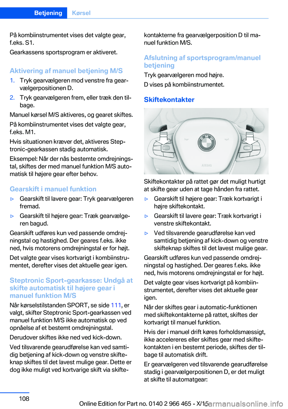 BMW 7 SERIES 2016 InstruktionsbØger (in Danish) På kombiinstrumentet vises det valgte gear,
f.eks. S1.
Gearkassens sportsprogram er aktiveret.
Aktivering af manuel betjening M/S1.Tryk gearvælgeren mod venstre fra gear‐
vælgerpositionen D.2.Try BMW 7 SERIES 2016 InstruktionsbØger (in Danish) På kombiinstrumentet vises det valgte gear,
f.eks. S1.
Gearkassens sportsprogram er aktiveret.
Aktivering af manuel betjening M/S1.Tryk gearvælgeren mod venstre fra gear‐
vælgerpositionen D.2.Try
