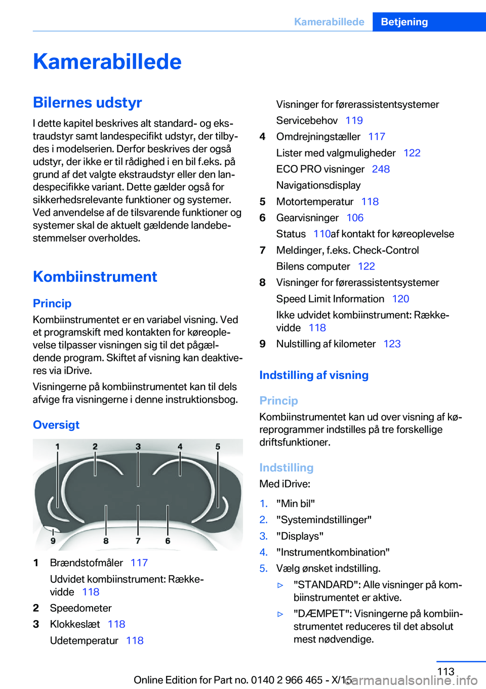BMW 7 SERIES 2016 InstruktionsbØger (in Danish) KamerabilledeBilernes udstyrI dette kapitel beskrives alt standard- og eks‐
traudstyr samt landespecifikt udstyr, der tilby‐
des i modelserien. Derfor beskrives der også
udstyr, der ikke er til r BMW 7 SERIES 2016 InstruktionsbØger (in Danish) KamerabilledeBilernes udstyrI dette kapitel beskrives alt standard- og eks‐
traudstyr samt landespecifikt udstyr, der tilby‐
des i modelserien. Derfor beskrives der også
udstyr, der ikke er til r