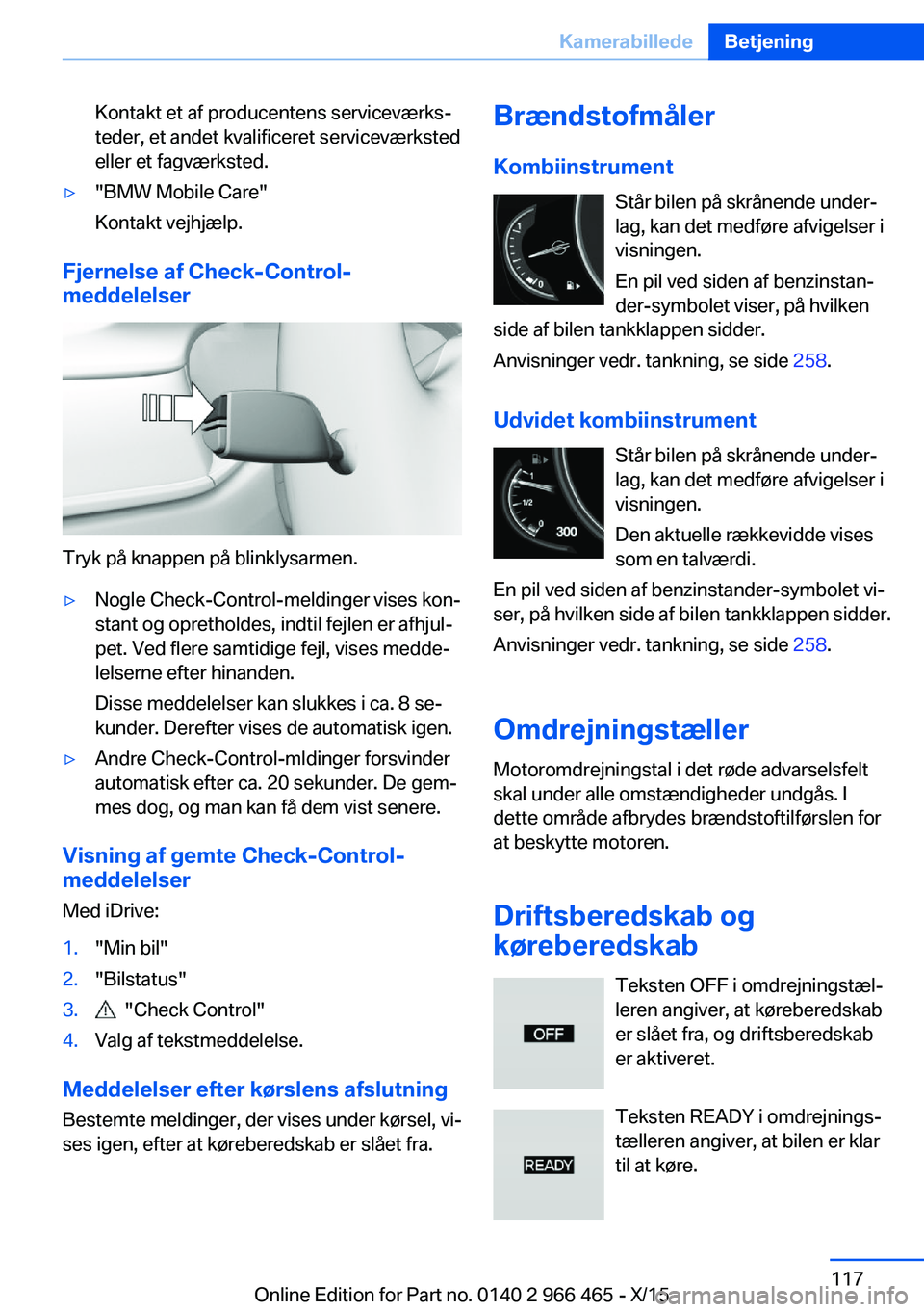 BMW 7 SERIES 2016 InstruktionsbØger (in Danish) Kontakt et af producentens serviceværks‐
teder, et andet kvalificeret serviceværksted
eller et fagværksted.▷"BMW Mobile Care"
Kontakt vejhjælp.
Fjernelse af Check-Control-
meddelelser
BMW 7 SERIES 2016 InstruktionsbØger (in Danish) Kontakt et af producentens serviceværks‐
teder, et andet kvalificeret serviceværksted
eller et fagværksted.▷"BMW Mobile Care"
Kontakt vejhjælp.
Fjernelse af Check-Control-
meddelelser