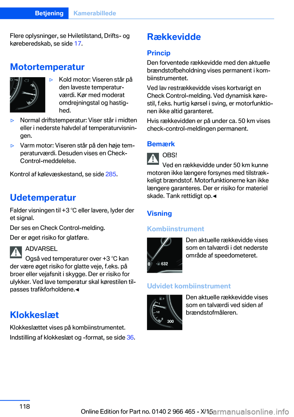 BMW 7 SERIES 2016 InstruktionsbØger (in Danish) Flere oplysninger, se Hviletilstand, Drifts- og
køreberedskab, se side 17.
Motortemperatur▷Kold motor: Viseren står på
den laveste temperatur‐
værdi. Kør med moderat
omdrejningstal og hastig BMW 7 SERIES 2016 InstruktionsbØger (in Danish) Flere oplysninger, se Hviletilstand, Drifts- og
køreberedskab, se side 17.
Motortemperatur▷Kold motor: Viseren står på
den laveste temperatur‐
værdi. Kør med moderat
omdrejningstal og hastig