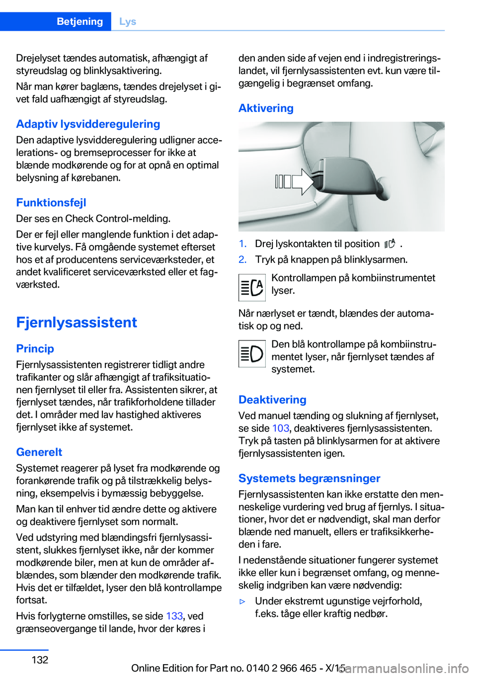 BMW 7 SERIES 2016 InstruktionsbØger (in Danish) Drejelyset tændes automatisk, afhængigt af
styreudslag og blinklysaktivering.
Når man kører baglæns, tændes drejelyset i gi‐
vet fald uafhængigt af styreudslag.
Adaptiv lysvidderegulering
Den BMW 7 SERIES 2016 InstruktionsbØger (in Danish) Drejelyset tændes automatisk, afhængigt af
styreudslag og blinklysaktivering.
Når man kører baglæns, tændes drejelyset i gi‐
vet fald uafhængigt af styreudslag.
Adaptiv lysvidderegulering
Den
