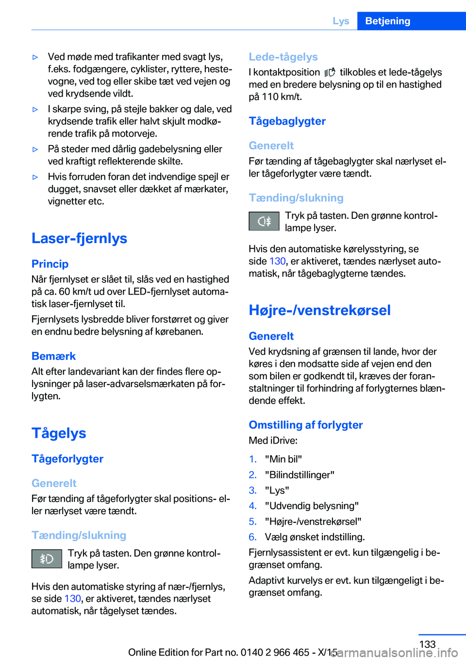 BMW 7 SERIES 2016  InstruktionsbØger (in Danish) ▷Ved møde med trafikanter med svagt lys,
f.eks. fodgængere, cyklister, ryttere, heste‐
vogne, ved tog eller skibe tæt ved vejen og
ved krydsende vildt.▷I skarpe sving, på stejle bakker og da