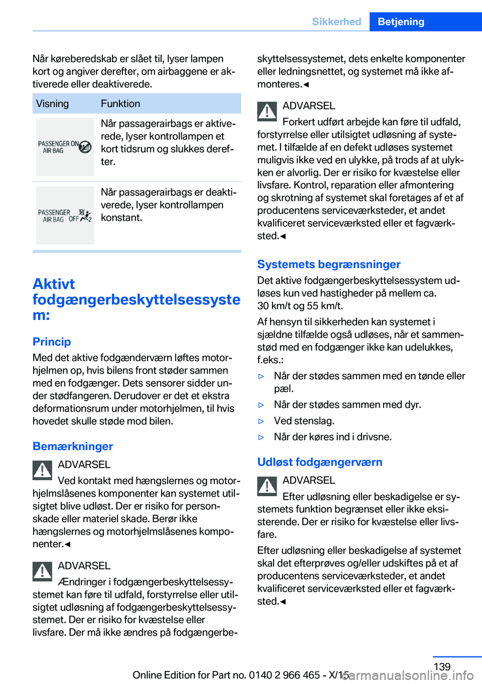 BMW 7 SERIES 2016 InstruktionsbØger (in Danish) Når køreberedskab er slået til, lyser lampen
kort og angiver derefter, om airbaggene er ak‐
tiverede eller deaktiverede.VisningFunktionNår passagerairbags er aktive‐
rede, lyser kontrollampen BMW 7 SERIES 2016 InstruktionsbØger (in Danish) Når køreberedskab er slået til, lyser lampen
kort og angiver derefter, om airbaggene er ak‐
tiverede eller deaktiverede.VisningFunktionNår passagerairbags er aktive‐
rede, lyser kontrollampen