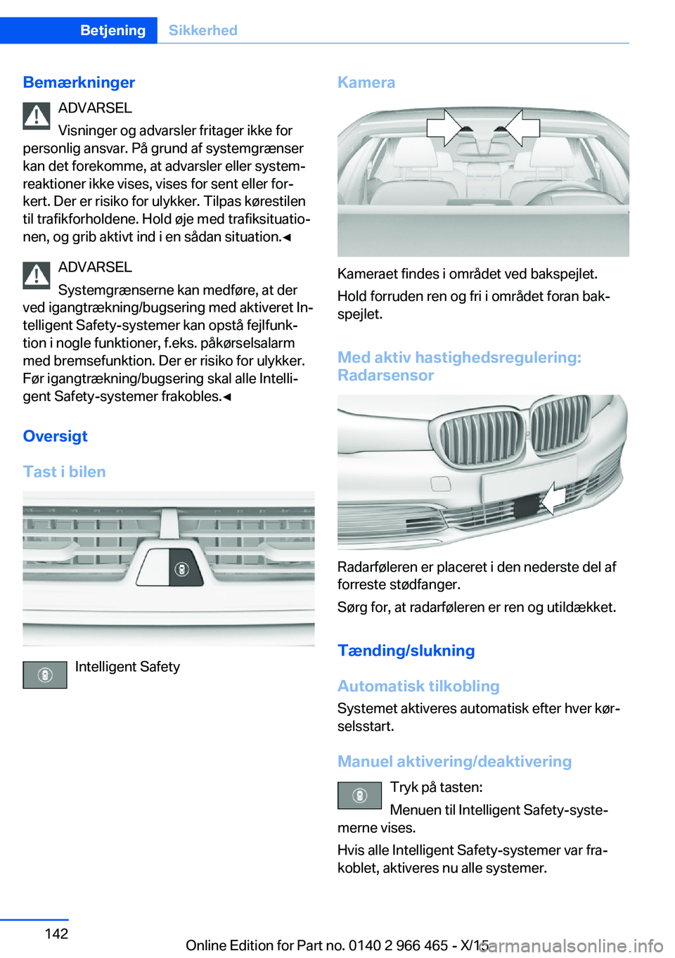 BMW 7 SERIES 2016 InstruktionsbØger (in Danish) BemærkningerADVARSEL
Visninger og advarsler fritager ikke for
personlig ansvar. På grund af systemgrænser
kan det forekomme, at advarsler eller system‐
reaktioner ikke vises, vises for sent eller BMW 7 SERIES 2016 InstruktionsbØger (in Danish) BemærkningerADVARSEL
Visninger og advarsler fritager ikke for
personlig ansvar. På grund af systemgrænser
kan det forekomme, at advarsler eller system‐
reaktioner ikke vises, vises for sent eller