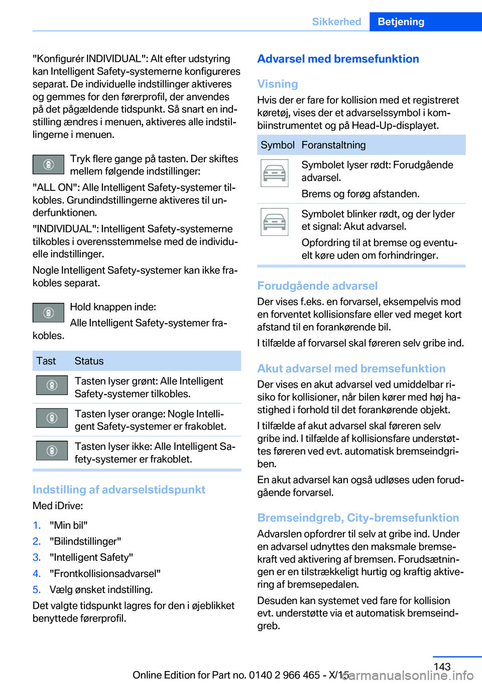 BMW 7 SERIES 2016 InstruktionsbØger (in Danish) "Konfigurér INDIVIDUAL": Alt efter udstyring
kan Intelligent Safety-systemerne konfigureres
separat. De individuelle indstillinger aktiveres
og gemmes for den førerprofil, der anvendes
på d BMW 7 SERIES 2016 InstruktionsbØger (in Danish) "Konfigurér INDIVIDUAL": Alt efter udstyring
kan Intelligent Safety-systemerne konfigureres
separat. De individuelle indstillinger aktiveres
og gemmes for den førerprofil, der anvendes
på d