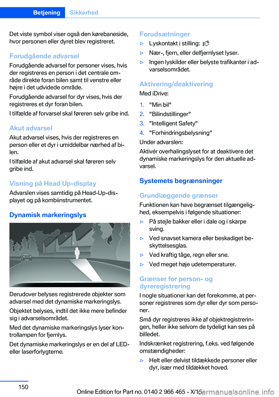 BMW 7 SERIES 2016 InstruktionsbØger (in Danish) Det viste symbol viser også den kørebaneside,
hvor personen eller dyret blev registreret.
Forudgående advarsel Forudgående advarsel for personer vises, hvis
der registreres en person i det central BMW 7 SERIES 2016 InstruktionsbØger (in Danish) Det viste symbol viser også den kørebaneside,
hvor personen eller dyret blev registreret.
Forudgående advarsel Forudgående advarsel for personer vises, hvis
der registreres en person i det central