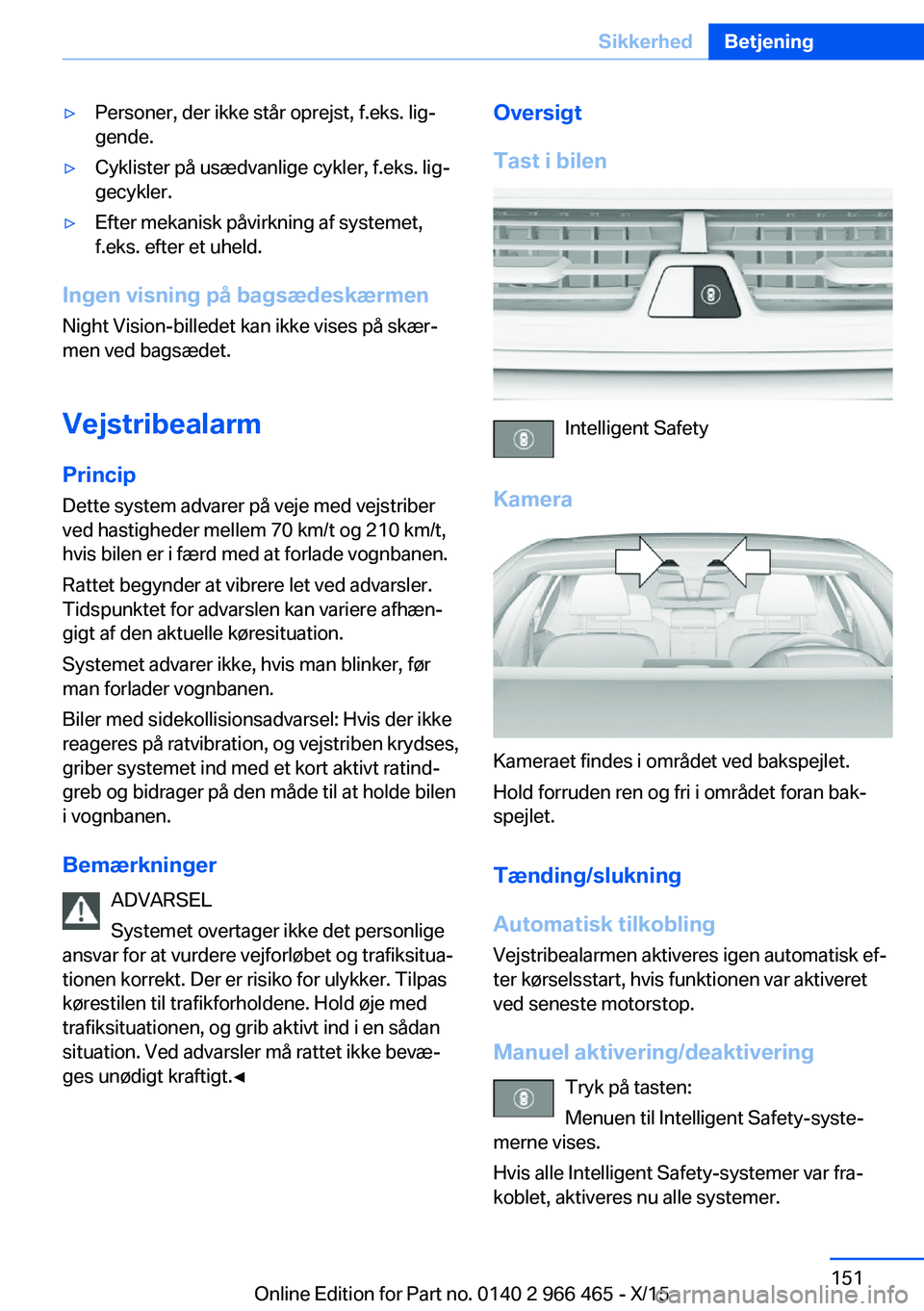 BMW 7 SERIES 2016 InstruktionsbØger (in Danish) ▷Personer, der ikke står oprejst, f.eks. lig‐
gende.▷Cyklister på usædvanlige cykler, f.eks. lig‐
gecykler.▷Efter mekanisk påvirkning af systemet,
f.eks. efter et uheld.
Ingen visning p BMW 7 SERIES 2016 InstruktionsbØger (in Danish) ▷Personer, der ikke står oprejst, f.eks. lig‐
gende.▷Cyklister på usædvanlige cykler, f.eks. lig‐
gecykler.▷Efter mekanisk påvirkning af systemet,
f.eks. efter et uheld.
Ingen visning p