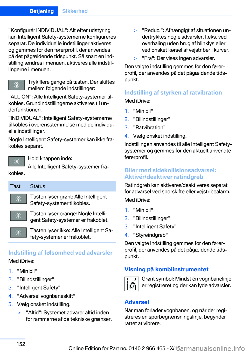 BMW 7 SERIES 2016 InstruktionsbØger (in Danish) "Konfigurér INDIVIDUAL": Alt efter udstyring
kan Intelligent Safety-systemerne konfigureres
separat. De individuelle indstillinger aktiveres
og gemmes for den førerprofil, der anvendes
på d BMW 7 SERIES 2016 InstruktionsbØger (in Danish) "Konfigurér INDIVIDUAL": Alt efter udstyring
kan Intelligent Safety-systemerne konfigureres
separat. De individuelle indstillinger aktiveres
og gemmes for den førerprofil, der anvendes
på d