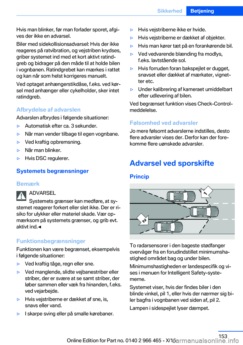 BMW 7 SERIES 2016 InstruktionsbØger (in Danish) Hvis man blinker, før man forlader sporet, afgi‐
ves der ikke en advarsel.
Biler med sidekollisionsadvarsel: Hvis der ikke
reageres på ratvibration, og vejstriben krydses,
griber systemet ind med BMW 7 SERIES 2016 InstruktionsbØger (in Danish) Hvis man blinker, før man forlader sporet, afgi‐
ves der ikke en advarsel.
Biler med sidekollisionsadvarsel: Hvis der ikke
reageres på ratvibration, og vejstriben krydses,
griber systemet ind med