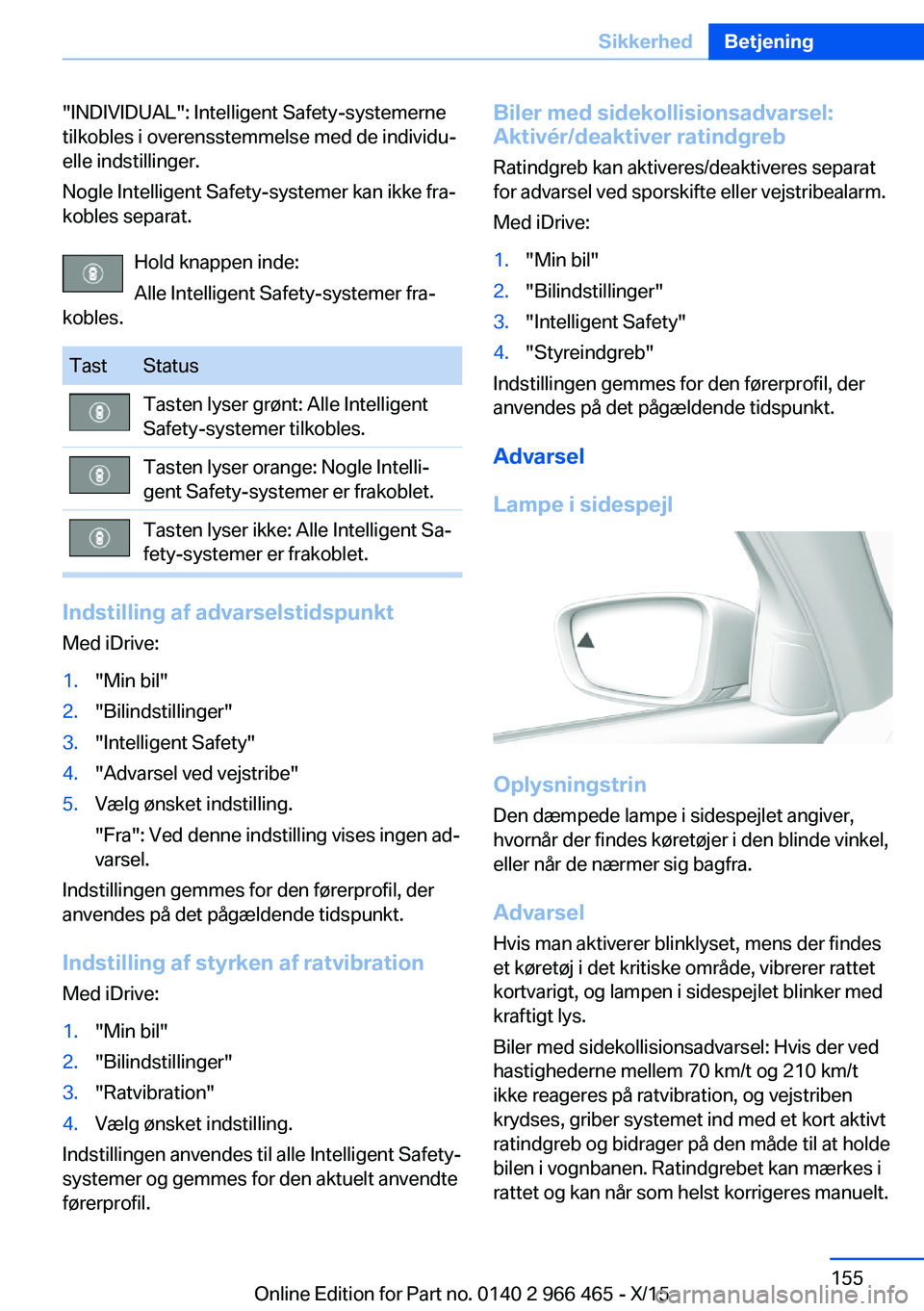 BMW 7 SERIES 2016 InstruktionsbØger (in Danish) "INDIVIDUAL": Intelligent Safety-systemerne
tilkobles i overensstemmelse med de individu‐
elle indstillinger.
Nogle Intelligent Safety-systemer kan ikke fra‐
kobles separat.
Hold knappen i BMW 7 SERIES 2016 InstruktionsbØger (in Danish) "INDIVIDUAL": Intelligent Safety-systemerne
tilkobles i overensstemmelse med de individu‐
elle indstillinger.
Nogle Intelligent Safety-systemer kan ikke fra‐
kobles separat.
Hold knappen i