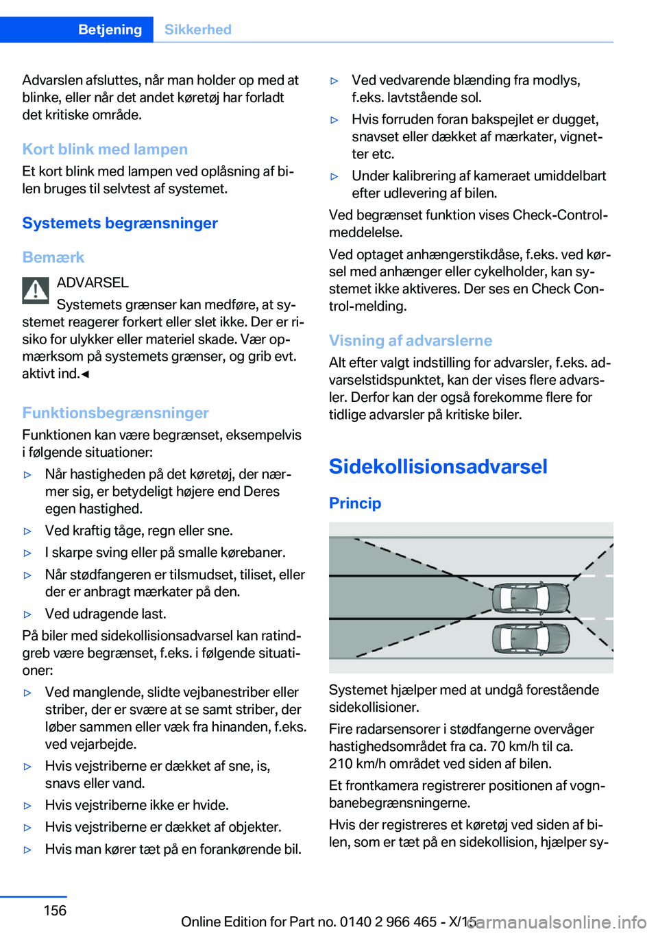 BMW 7 SERIES 2016 InstruktionsbØger (in Danish) Advarslen afsluttes, når man holder op med at
blinke, eller når det andet køretøj har forladt
det kritiske område.
Kort blink med lampen Et kort blink med lampen ved oplåsning af bi‐
len bruge BMW 7 SERIES 2016 InstruktionsbØger (in Danish) Advarslen afsluttes, når man holder op med at
blinke, eller når det andet køretøj har forladt
det kritiske område.
Kort blink med lampen Et kort blink med lampen ved oplåsning af bi‐
len bruge