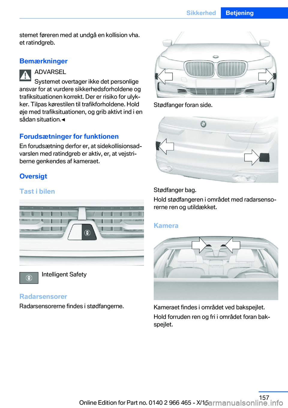 BMW 7 SERIES 2016 InstruktionsbØger (in Danish) stemet føreren med at undgå en kollision vha.
et ratindgreb.
Bemærkninger ADVARSEL
Systemet overtager ikke det personlige
ansvar for at vurdere sikkerhedsforholdene og
trafiksituationen korrekt. De BMW 7 SERIES 2016 InstruktionsbØger (in Danish) stemet føreren med at undgå en kollision vha.
et ratindgreb.
Bemærkninger ADVARSEL
Systemet overtager ikke det personlige
ansvar for at vurdere sikkerhedsforholdene og
trafiksituationen korrekt. De