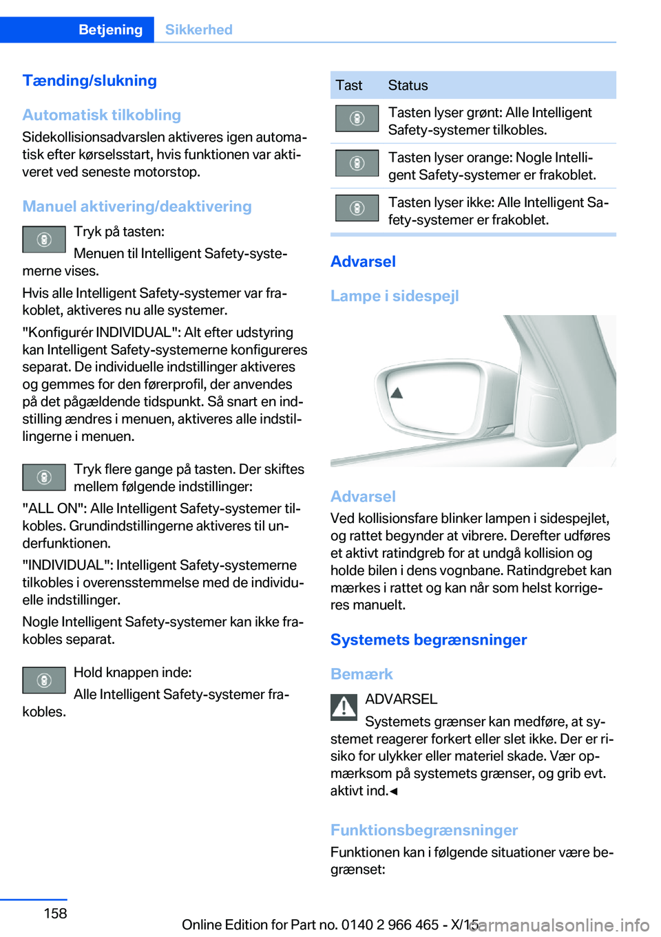 BMW 7 SERIES 2016 InstruktionsbØger (in Danish) Tænding/slukning
Automatisk tilkobling
Sidekollisionsadvarslen aktiveres igen automa‐
tisk efter kørselsstart, hvis funktionen var akti‐
veret ved seneste motorstop.
Manuel aktivering/deaktiveri BMW 7 SERIES 2016 InstruktionsbØger (in Danish) Tænding/slukning
Automatisk tilkobling
Sidekollisionsadvarslen aktiveres igen automa‐
tisk efter kørselsstart, hvis funktionen var akti‐
veret ved seneste motorstop.
Manuel aktivering/deaktiveri