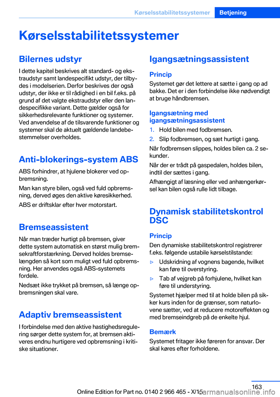 BMW 7 SERIES 2016 InstruktionsbØger (in Danish) KørselsstabilitetssystemerBilernes udstyrI dette kapitel beskrives alt standard- og eks‐
traudstyr samt landespecifikt udstyr, der tilby‐
des i modelserien. Derfor beskrives der også
udstyr, der BMW 7 SERIES 2016 InstruktionsbØger (in Danish) KørselsstabilitetssystemerBilernes udstyrI dette kapitel beskrives alt standard- og eks‐
traudstyr samt landespecifikt udstyr, der tilby‐
des i modelserien. Derfor beskrives der også
udstyr, der