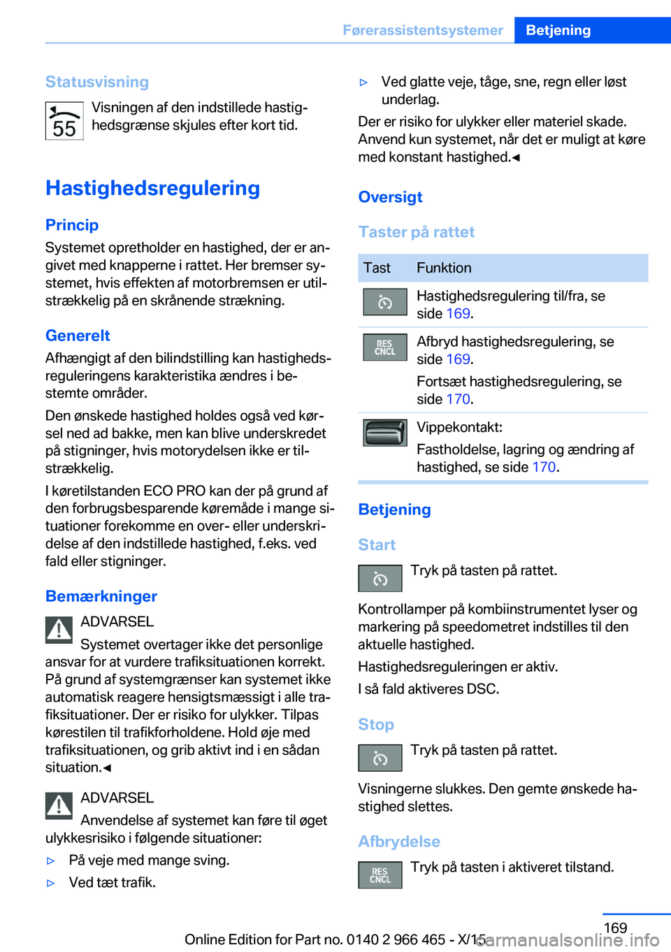 BMW 7 SERIES 2016 InstruktionsbØger (in Danish) StatusvisningVisningen af den indstillede hastig‐
hedsgrænse skjules efter kort tid.
Hastighedsregulering Princip
Systemet opretholder en hastighed, der er an‐
givet med knapperne i rattet. Her b BMW 7 SERIES 2016 InstruktionsbØger (in Danish) StatusvisningVisningen af den indstillede hastig‐
hedsgrænse skjules efter kort tid.
Hastighedsregulering Princip
Systemet opretholder en hastighed, der er an‐
givet med knapperne i rattet. Her b