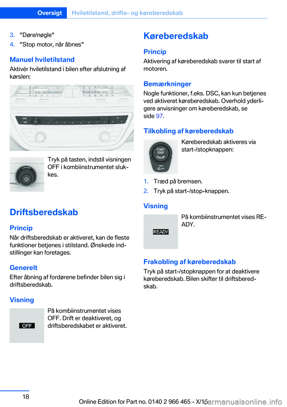 BMW 7 SERIES 2016 InstruktionsbØger (in Danish) 3."Døre/nøgle"4."Stop motor, når åbnes"
Manuel hviletilstandAktivér hviletilstand i bilen efter afslutning af
kørslen:
Tryk på tasten, indstil visningen
OFF i kombiinstrumentet BMW 7 SERIES 2016 InstruktionsbØger (in Danish) 3."Døre/nøgle"4."Stop motor, når åbnes"
Manuel hviletilstandAktivér hviletilstand i bilen efter afslutning af
kørslen:
Tryk på tasten, indstil visningen
OFF i kombiinstrumentet