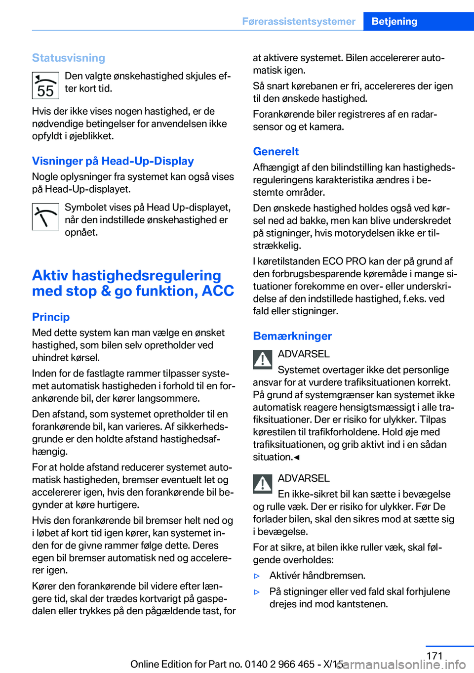 BMW 7 SERIES 2016 InstruktionsbØger (in Danish) StatusvisningDen valgte ønskehastighed skjules ef‐
ter kort tid.
Hvis der ikke vises nogen hastighed, er de
nødvendige betingelser for anvendelsen ikke
opfyldt i øjeblikket.
Visninger på Head-Up BMW 7 SERIES 2016 InstruktionsbØger (in Danish) StatusvisningDen valgte ønskehastighed skjules ef‐
ter kort tid.
Hvis der ikke vises nogen hastighed, er de
nødvendige betingelser for anvendelsen ikke
opfyldt i øjeblikket.
Visninger på Head-Up