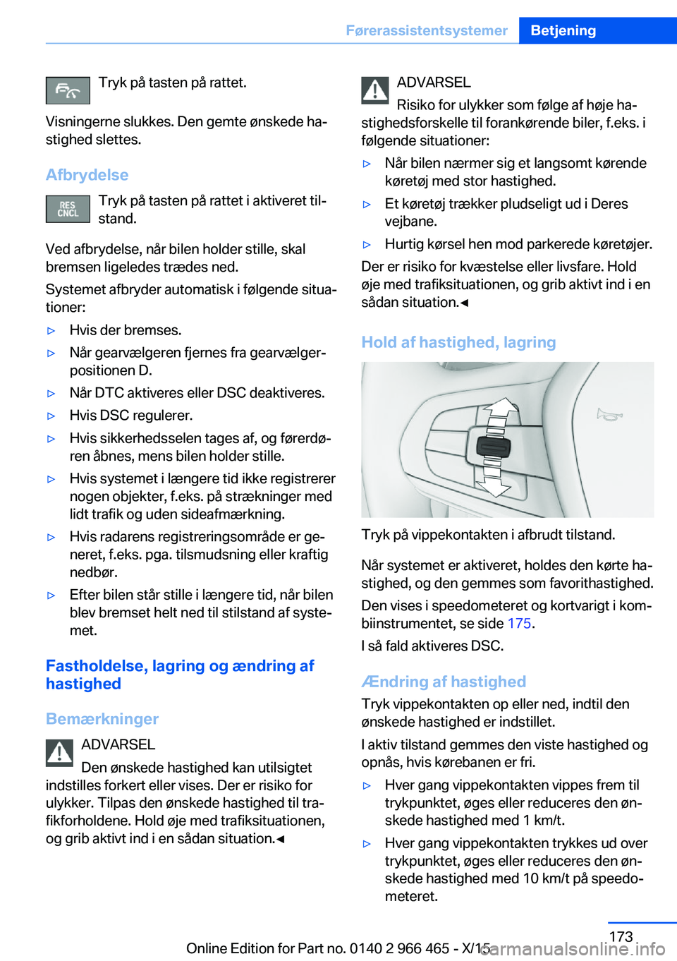 BMW 7 SERIES 2016 InstruktionsbØger (in Danish) Tryk på tasten på rattet.
Visningerne slukkes. Den gemte ønskede ha‐
stighed slettes.
Afbrydelse Tryk på tasten på rattet i aktiveret til‐
stand.
Ved afbrydelse, når bilen holder stille, ska BMW 7 SERIES 2016 InstruktionsbØger (in Danish) Tryk på tasten på rattet.
Visningerne slukkes. Den gemte ønskede ha‐
stighed slettes.
Afbrydelse Tryk på tasten på rattet i aktiveret til‐
stand.
Ved afbrydelse, når bilen holder stille, ska