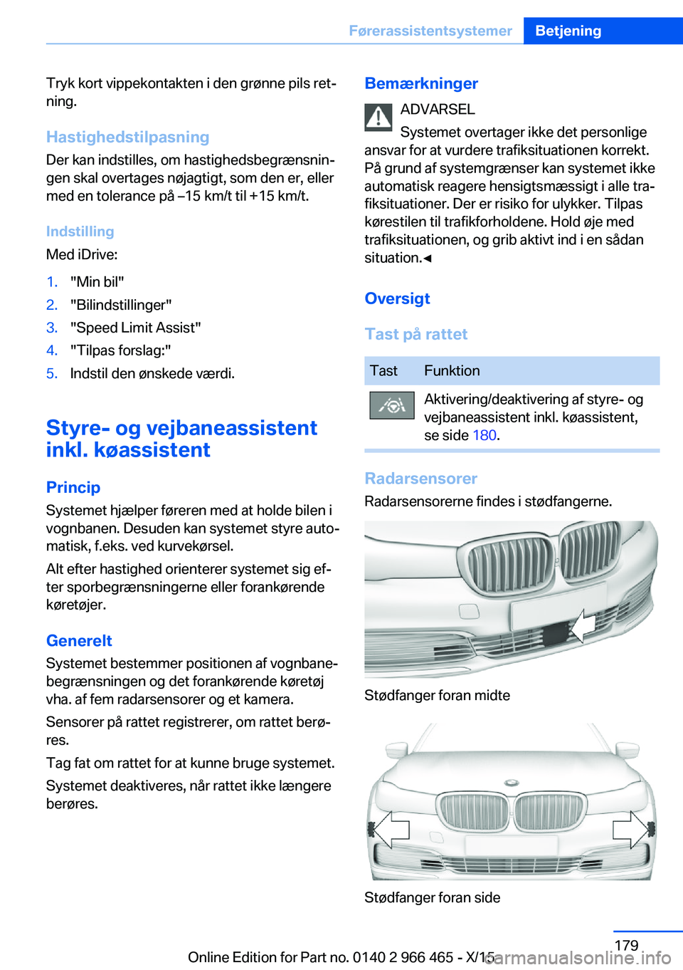 BMW 7 SERIES 2016 InstruktionsbØger (in Danish) Tryk kort vippekontakten i den grønne pils ret‐
ning.
Hastighedstilpasning
Der kan indstilles, om hastighedsbegrænsnin‐
gen skal overtages nøjagtigt, som den er, eller
med en tolerance på –1 BMW 7 SERIES 2016 InstruktionsbØger (in Danish) Tryk kort vippekontakten i den grønne pils ret‐
ning.
Hastighedstilpasning
Der kan indstilles, om hastighedsbegrænsnin‐
gen skal overtages nøjagtigt, som den er, eller
med en tolerance på –1