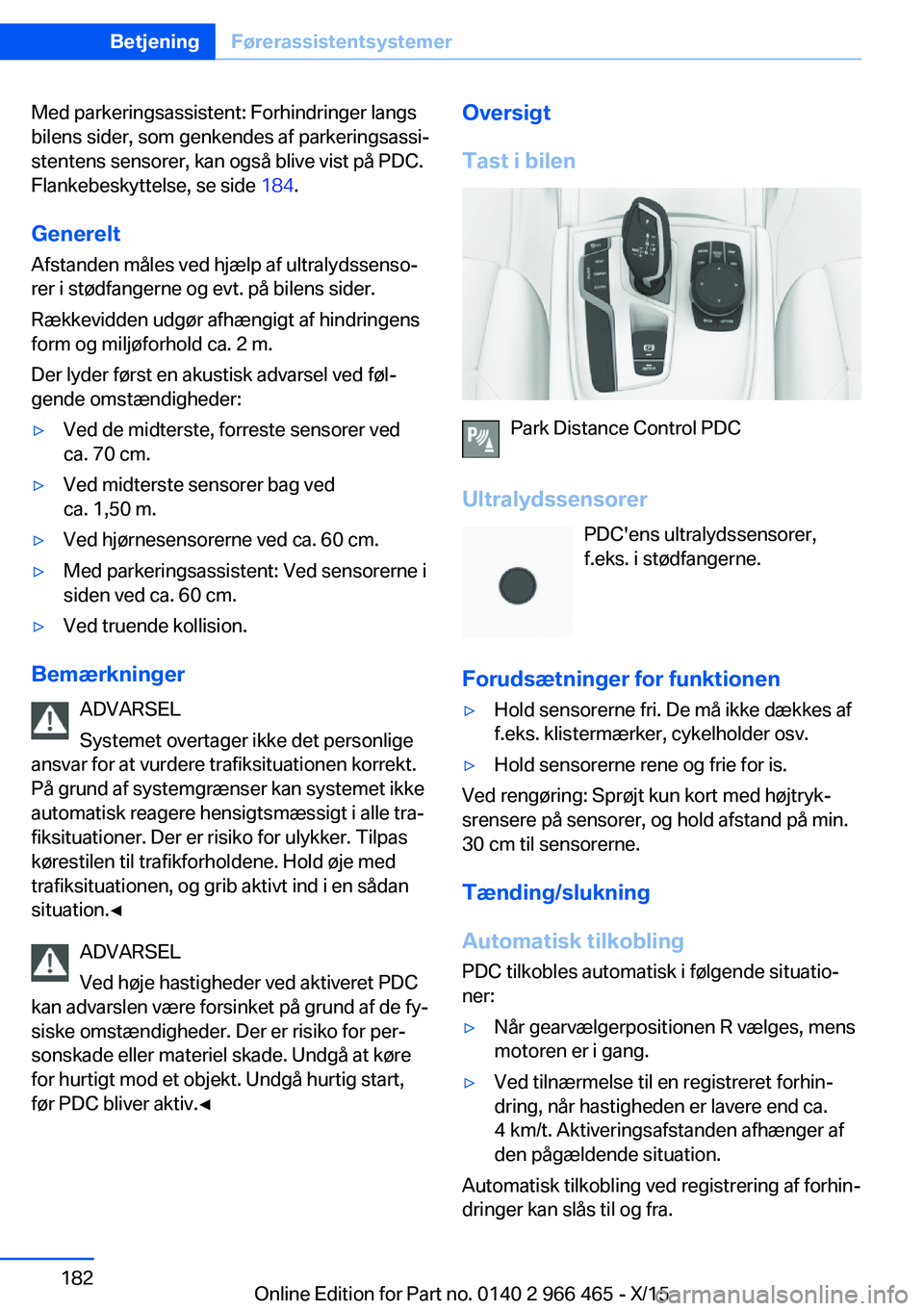 BMW 7 SERIES 2016 InstruktionsbØger (in Danish) Med parkeringsassistent: Forhindringer langs
bilens sider, som genkendes af parkeringsassi‐
stentens sensorer, kan også blive vist på PDC.
Flankebeskyttelse, se side 184.
Generelt Afstanden måle BMW 7 SERIES 2016 InstruktionsbØger (in Danish) Med parkeringsassistent: Forhindringer langs
bilens sider, som genkendes af parkeringsassi‐
stentens sensorer, kan også blive vist på PDC.
Flankebeskyttelse, se side 184.
Generelt Afstanden måle