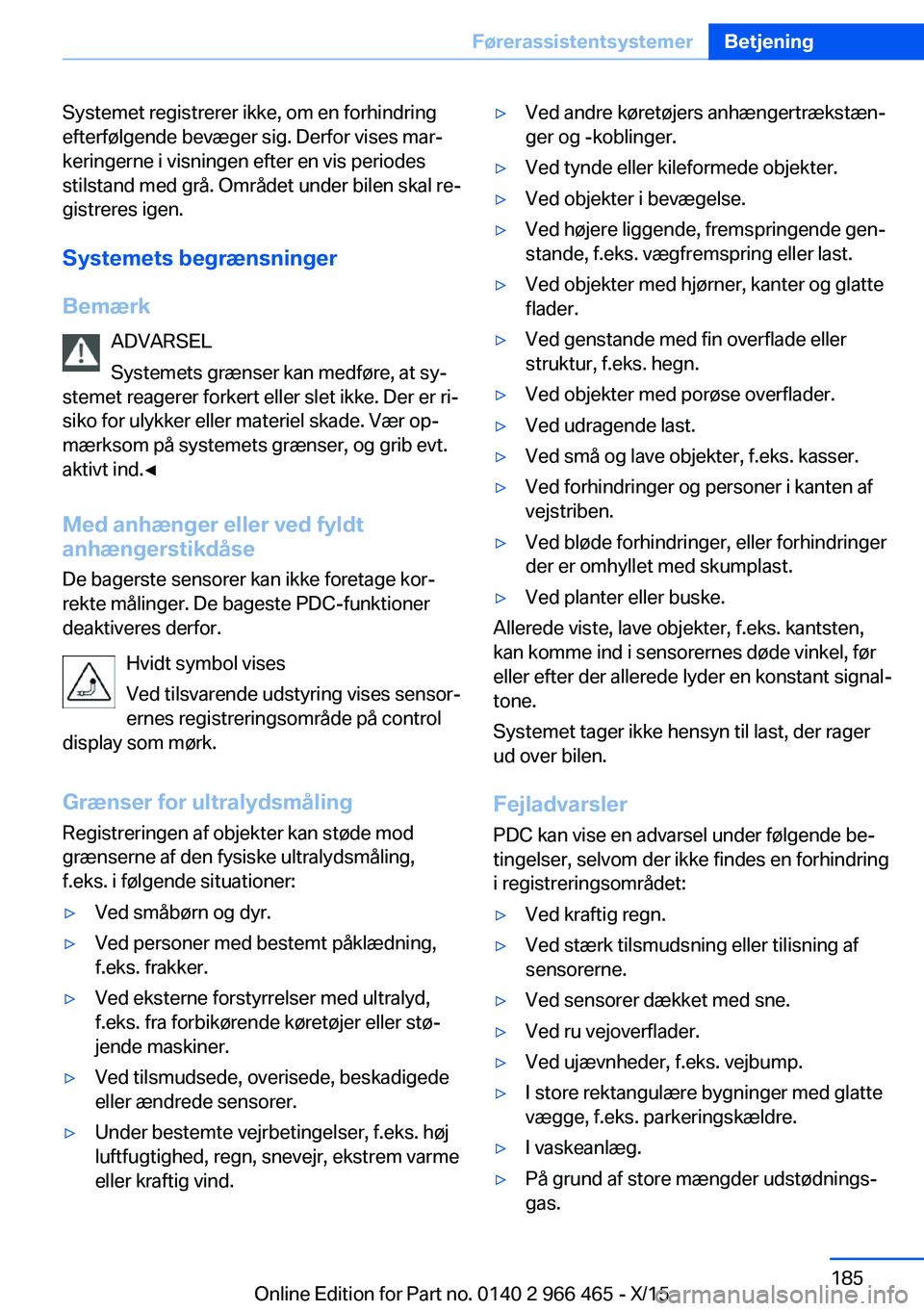 BMW 7 SERIES 2016 InstruktionsbØger (in Danish) Systemet registrerer ikke, om en forhindring
efterfølgende bevæger sig. Derfor vises mar‐
keringerne i visningen efter en vis periodes
stilstand med grå. Området under bilen skal re‐
gistreres BMW 7 SERIES 2016 InstruktionsbØger (in Danish) Systemet registrerer ikke, om en forhindring
efterfølgende bevæger sig. Derfor vises mar‐
keringerne i visningen efter en vis periodes
stilstand med grå. Området under bilen skal re‐
gistreres