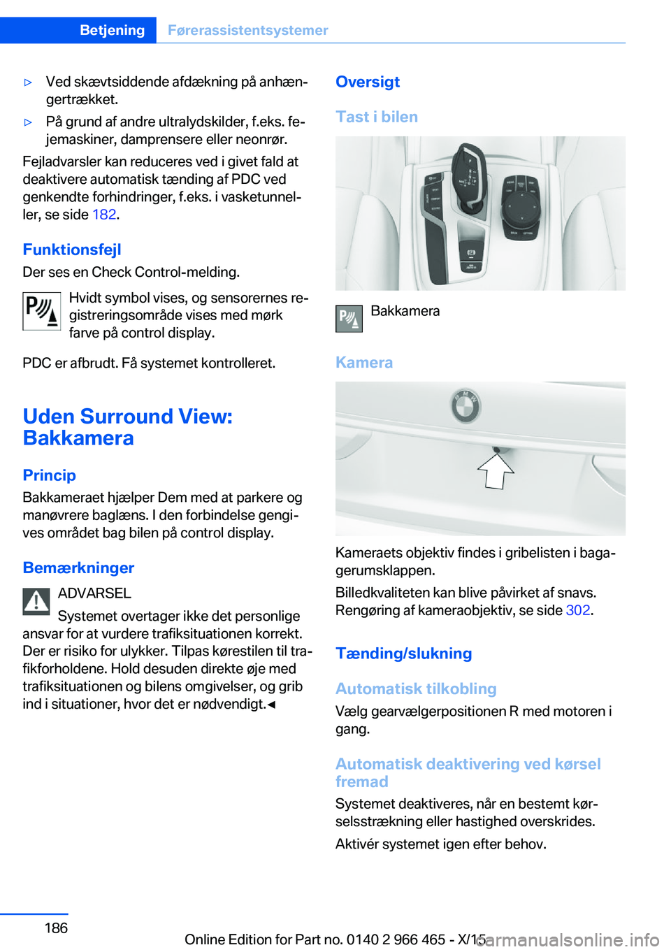 BMW 7 SERIES 2016 InstruktionsbØger (in Danish) ▷Ved skævtsiddende afdækning på anhæn‐
gertrækket.▷På grund af andre ultralydskilder, f.eks. fe‐
jemaskiner, damprensere eller neonrør.
Fejladvarsler kan reduceres ved i givet fald at
d BMW 7 SERIES 2016 InstruktionsbØger (in Danish) ▷Ved skævtsiddende afdækning på anhæn‐
gertrækket.▷På grund af andre ultralydskilder, f.eks. fe‐
jemaskiner, damprensere eller neonrør.
Fejladvarsler kan reduceres ved i givet fald at
d