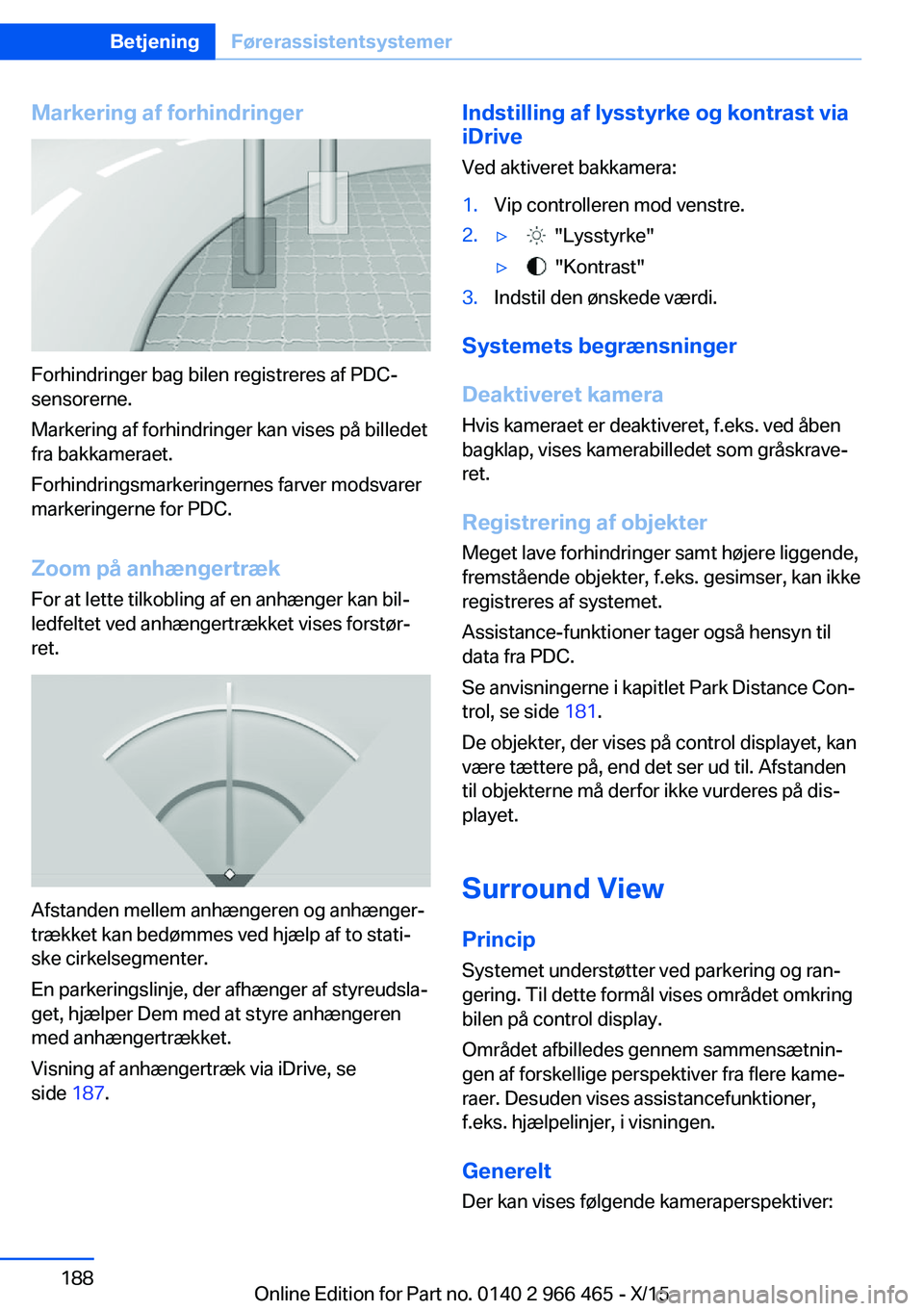 BMW 7 SERIES 2016 InstruktionsbØger (in Danish) Markering af forhindringer
Forhindringer bag bilen registreres af PDC-
sensorerne.
Markering af forhindringer kan vises på billedet
fra bakkameraet.
Forhindringsmarkeringernes farver modsvarer
marker BMW 7 SERIES 2016 InstruktionsbØger (in Danish) Markering af forhindringer
Forhindringer bag bilen registreres af PDC-
sensorerne.
Markering af forhindringer kan vises på billedet
fra bakkameraet.
Forhindringsmarkeringernes farver modsvarer
marker