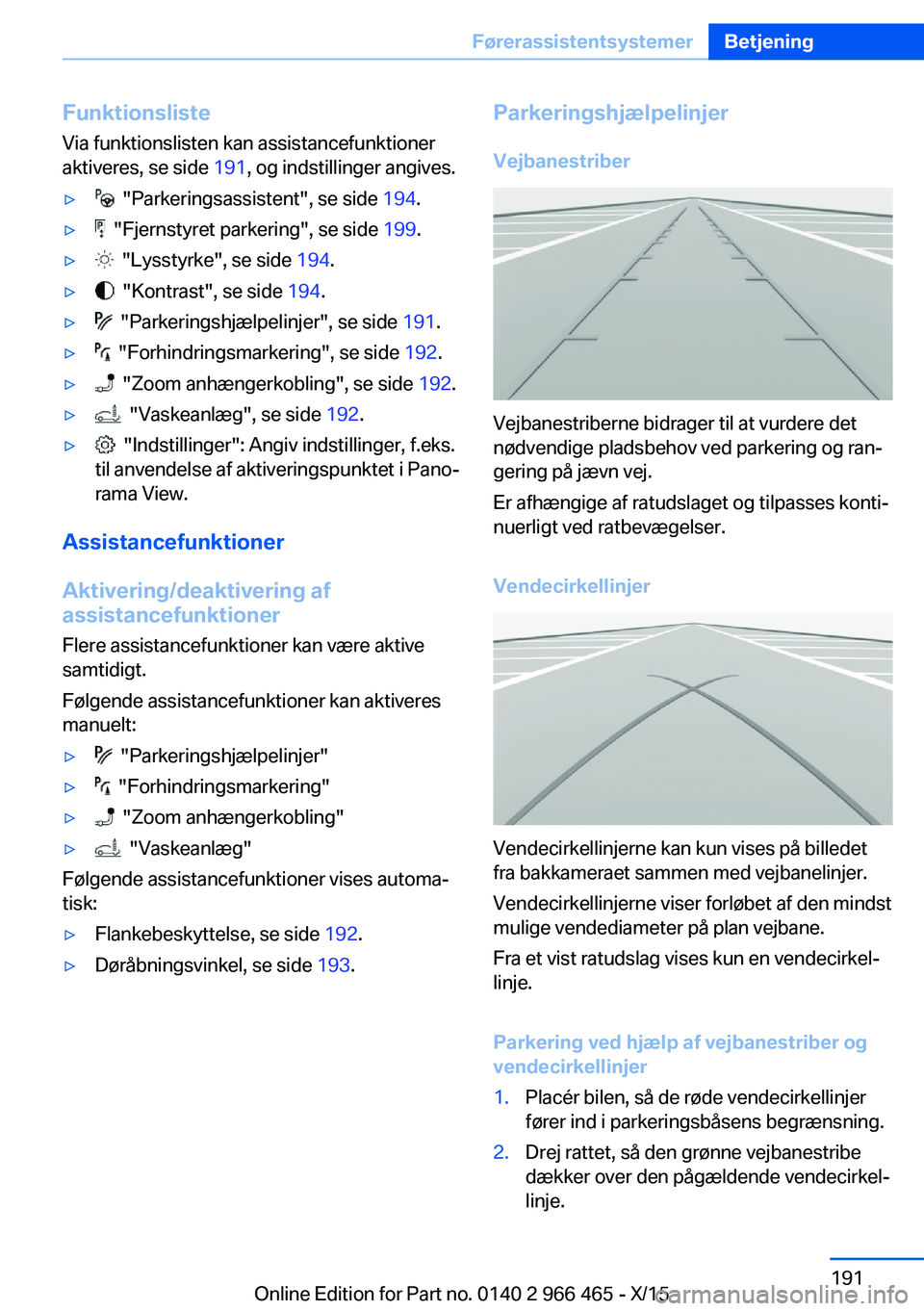 BMW 7 SERIES 2016  InstruktionsbØger (in Danish) FunktionslisteVia funktionslisten kan assistancefunktioner
aktiveres, se side  191, og indstillinger angives.▷  "Parkeringsassistent", se side  194.▷  "Fjernstyret parkering", se s