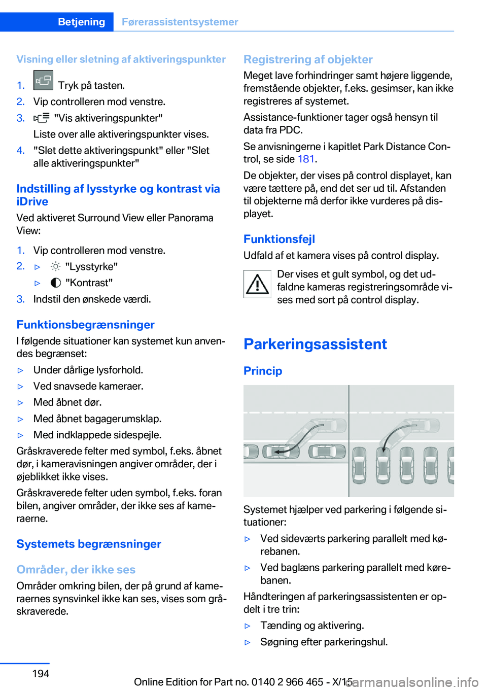 BMW 7 SERIES 2016  InstruktionsbØger (in Danish) Visning eller sletning af aktiveringspunkter1.  Tryk på tasten.2.Vip controlleren mod venstre.3.  "Vis aktiveringspunkter"
Liste over alle aktiveringspunkter vises.4."Slet dette aktiverin