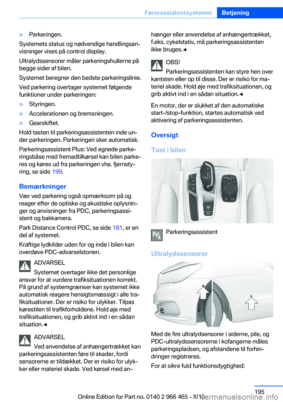 BMW 7 SERIES 2016 InstruktionsbØger (in Danish) ▷Parkeringen.
Systemets status og nødvendige handlingsan‐
visninger vises på control display.
Ultralydssensorer måler parkeringshullerne på
begge sider af bilen.
Systemet beregner den bedste p BMW 7 SERIES 2016 InstruktionsbØger (in Danish) ▷Parkeringen.
Systemets status og nødvendige handlingsan‐
visninger vises på control display.
Ultralydssensorer måler parkeringshullerne på
begge sider af bilen.
Systemet beregner den bedste p