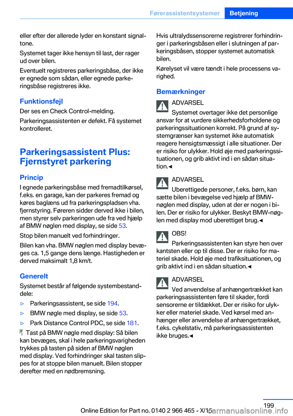 BMW 7 SERIES 2016 InstruktionsbØger (in Danish) eller efter der allerede lyder en konstant signal‐
tone.
Systemet tager ikke hensyn til last, der rager
ud over bilen.
Eventuelt registreres parkeringsbåse, der ikke
er egnede som sådan, eller egn BMW 7 SERIES 2016 InstruktionsbØger (in Danish) eller efter der allerede lyder en konstant signal‐
tone.
Systemet tager ikke hensyn til last, der rager
ud over bilen.
Eventuelt registreres parkeringsbåse, der ikke
er egnede som sådan, eller egn