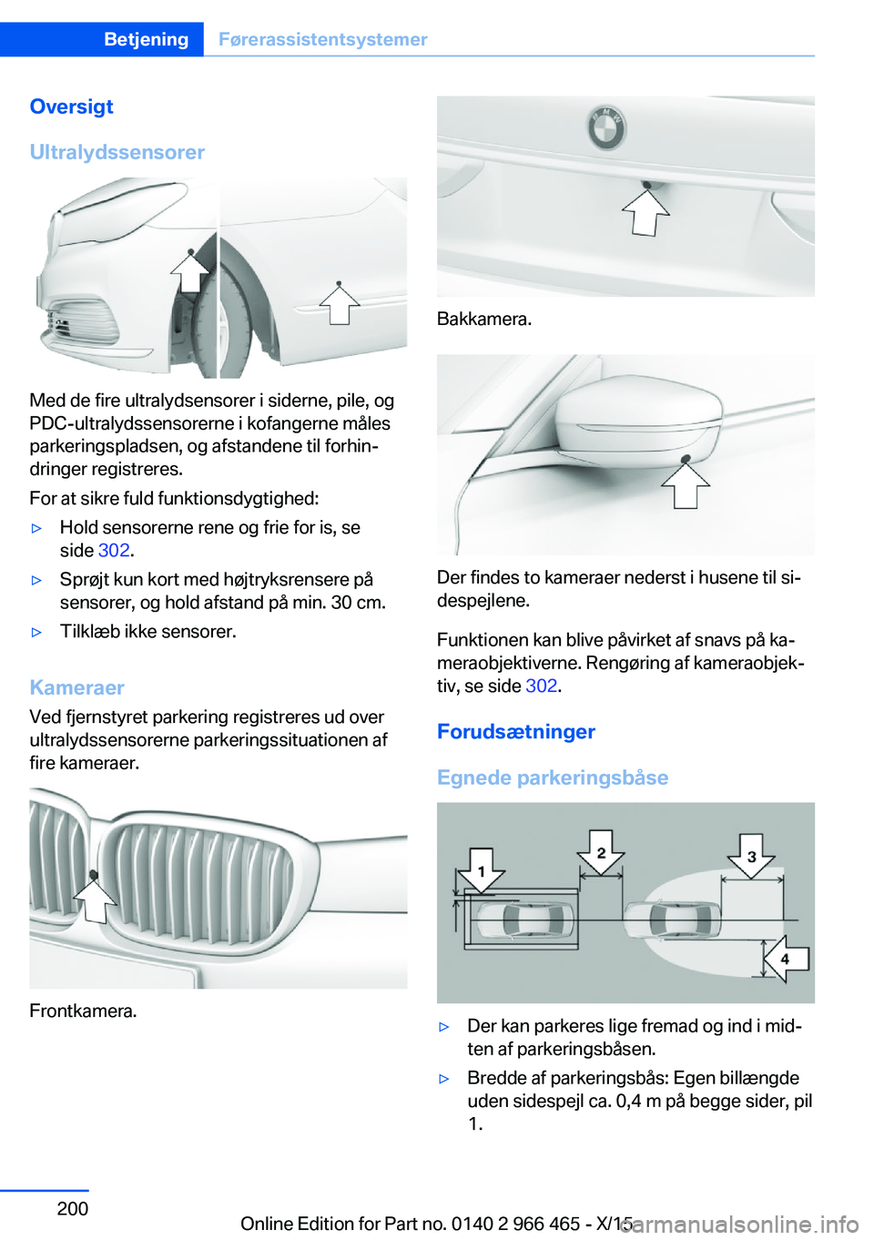 BMW 7 SERIES 2016 InstruktionsbØger (in Danish) Oversigt
Ultralydssensorer
Med de fire ultralydsensorer i siderne, pile, og
PDC-ultralydssensorerne i kofangerne måles
parkeringspladsen, og afstandene til forhin‐
dringer registreres.
For at sikre BMW 7 SERIES 2016 InstruktionsbØger (in Danish) Oversigt
Ultralydssensorer
Med de fire ultralydsensorer i siderne, pile, og
PDC-ultralydssensorerne i kofangerne måles
parkeringspladsen, og afstandene til forhin‐
dringer registreres.
For at sikre