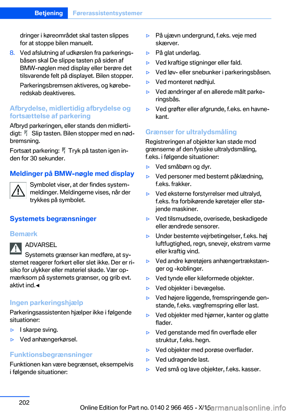 BMW 7 SERIES 2016 InstruktionsbØger (in Danish) dringer i køreområdet skal tasten slippes
for at stoppe bilen manuelt.8.Ved afslutning af udkørslen fra parkerings‐
båsen skal De slippe tasten på siden af
BMW-nøglen med display eller berøre BMW 7 SERIES 2016 InstruktionsbØger (in Danish) dringer i køreområdet skal tasten slippes
for at stoppe bilen manuelt.8.Ved afslutning af udkørslen fra parkerings‐
båsen skal De slippe tasten på siden af
BMW-nøglen med display eller berøre