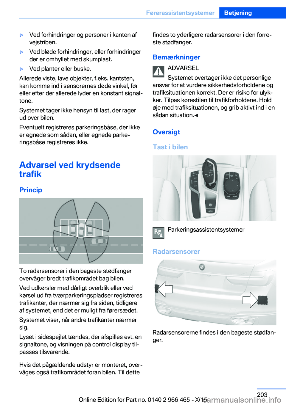 BMW 7 SERIES 2016 InstruktionsbØger (in Danish) ▷Ved forhindringer og personer i kanten af
vejstriben.▷Ved bløde forhindringer, eller forhindringer
der er omhyllet med skumplast.▷Ved planter eller buske.
Allerede viste, lave objekter, f.eks. BMW 7 SERIES 2016 InstruktionsbØger (in Danish) ▷Ved forhindringer og personer i kanten af
vejstriben.▷Ved bløde forhindringer, eller forhindringer
der er omhyllet med skumplast.▷Ved planter eller buske.
Allerede viste, lave objekter, f.eks.