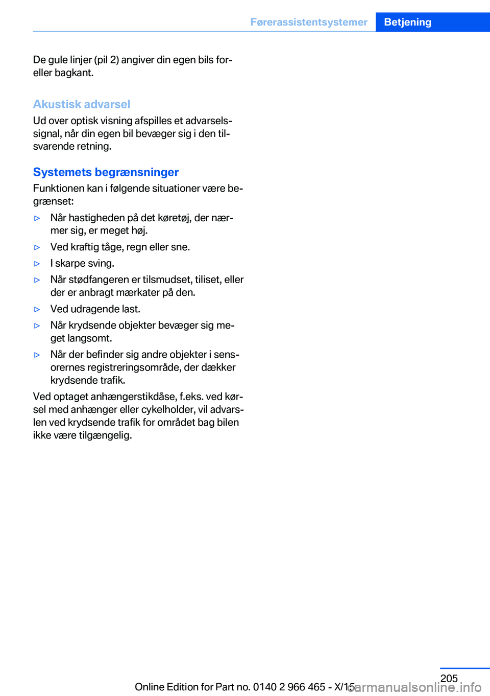 BMW 7 SERIES 2016 InstruktionsbØger (in Danish) De gule linjer (pil 2) angiver din egen bils for-
eller bagkant.
Akustisk advarsel
Ud over optisk visning afspilles et advarsels‐
signal, når din egen bil bevæger sig i den til‐
svarende retning BMW 7 SERIES 2016 InstruktionsbØger (in Danish) De gule linjer (pil 2) angiver din egen bils for-
eller bagkant.
Akustisk advarsel
Ud over optisk visning afspilles et advarsels‐
signal, når din egen bil bevæger sig i den til‐
svarende retning