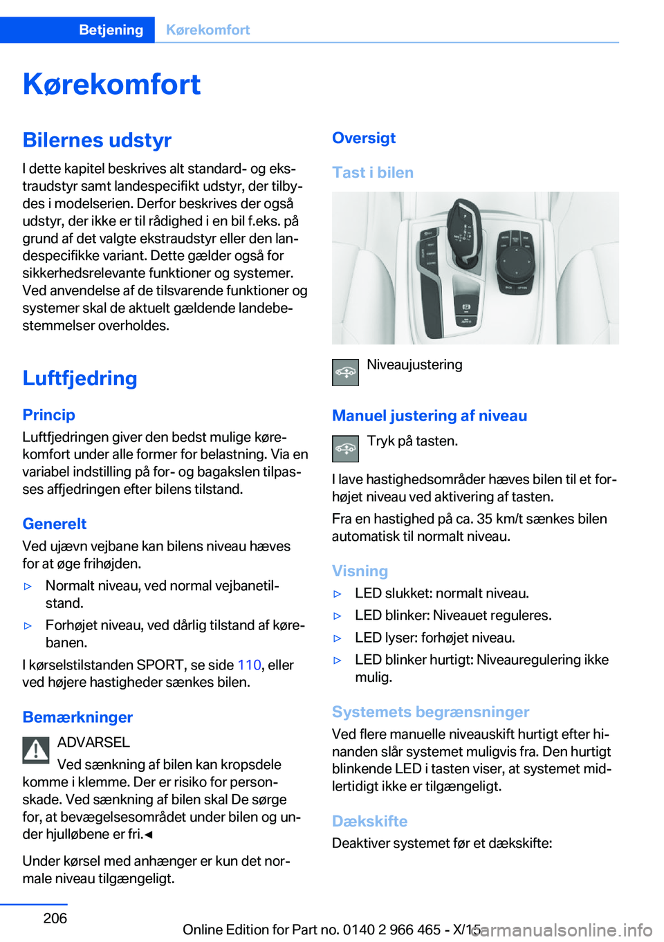 BMW 7 SERIES 2016 InstruktionsbØger (in Danish) KørekomfortBilernes udstyrI dette kapitel beskrives alt standard- og eks‐
traudstyr samt landespecifikt udstyr, der tilby‐
des i modelserien. Derfor beskrives der også
udstyr, der ikke er til r BMW 7 SERIES 2016 InstruktionsbØger (in Danish) KørekomfortBilernes udstyrI dette kapitel beskrives alt standard- og eks‐
traudstyr samt landespecifikt udstyr, der tilby‐
des i modelserien. Derfor beskrives der også
udstyr, der ikke er til r