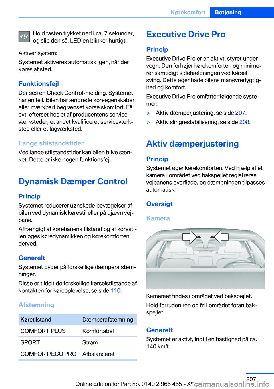BMW 7 SERIES 2016 InstruktionsbØger (in Danish) Hold tasten trykket ned i ca. 7 sekunder,
og slip den så. LED'en blinker hurtigt.
Aktivér system:
Systemet aktiveres automatisk igen, når der
køres af sted.
Funktionsfejl
Der ses en Check Cont BMW 7 SERIES 2016 InstruktionsbØger (in Danish) Hold tasten trykket ned i ca. 7 sekunder,
og slip den så. LED'en blinker hurtigt.
Aktivér system:
Systemet aktiveres automatisk igen, når der
køres af sted.
Funktionsfejl
Der ses en Check Cont