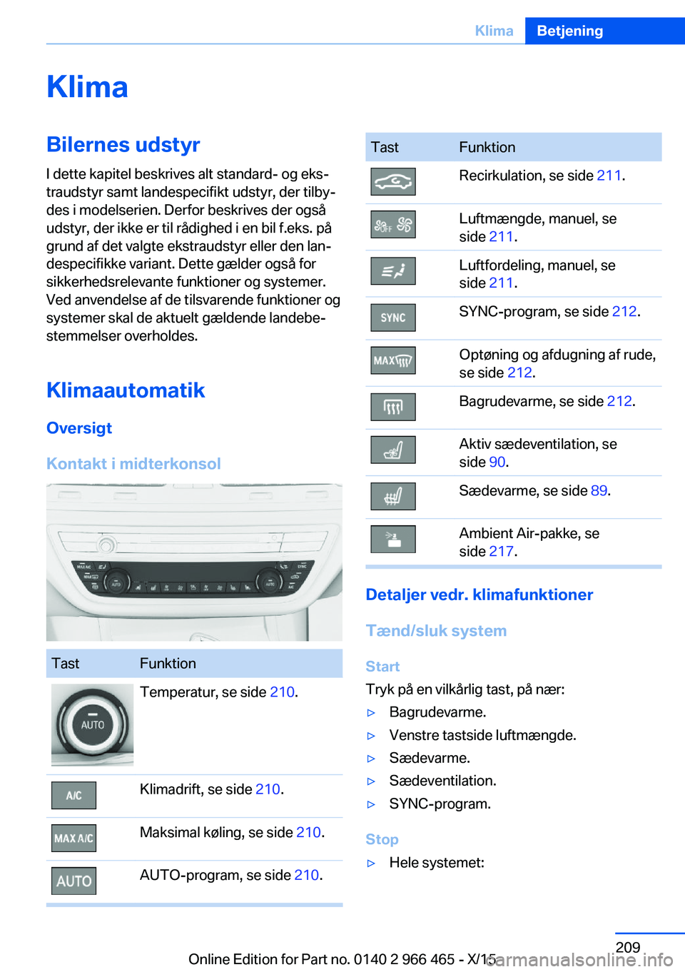 BMW 7 SERIES 2016 InstruktionsbØger (in Danish) KlimaBilernes udstyrI dette kapitel beskrives alt standard- og eks‐
traudstyr samt landespecifikt udstyr, der tilby‐
des i modelserien. Derfor beskrives der også
udstyr, der ikke er til rådighed BMW 7 SERIES 2016 InstruktionsbØger (in Danish) KlimaBilernes udstyrI dette kapitel beskrives alt standard- og eks‐
traudstyr samt landespecifikt udstyr, der tilby‐
des i modelserien. Derfor beskrives der også
udstyr, der ikke er til rådighed