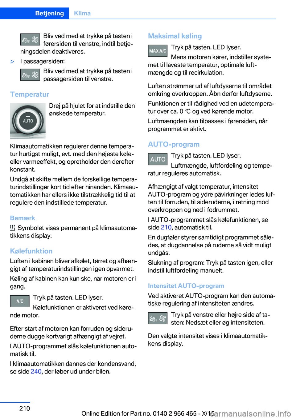 BMW 7 SERIES 2016 InstruktionsbØger (in Danish) Bliv ved med at trykke på tasten i
førersiden til venstre, indtil betje‐
ningsdelen deaktiveres.▷I passagersiden:
Bliv ved med at trykke på tasten i
passagersiden til venstre.
Temperatur
Drej p BMW 7 SERIES 2016 InstruktionsbØger (in Danish) Bliv ved med at trykke på tasten i
førersiden til venstre, indtil betje‐
ningsdelen deaktiveres.▷I passagersiden:
Bliv ved med at trykke på tasten i
passagersiden til venstre.
Temperatur
Drej p
