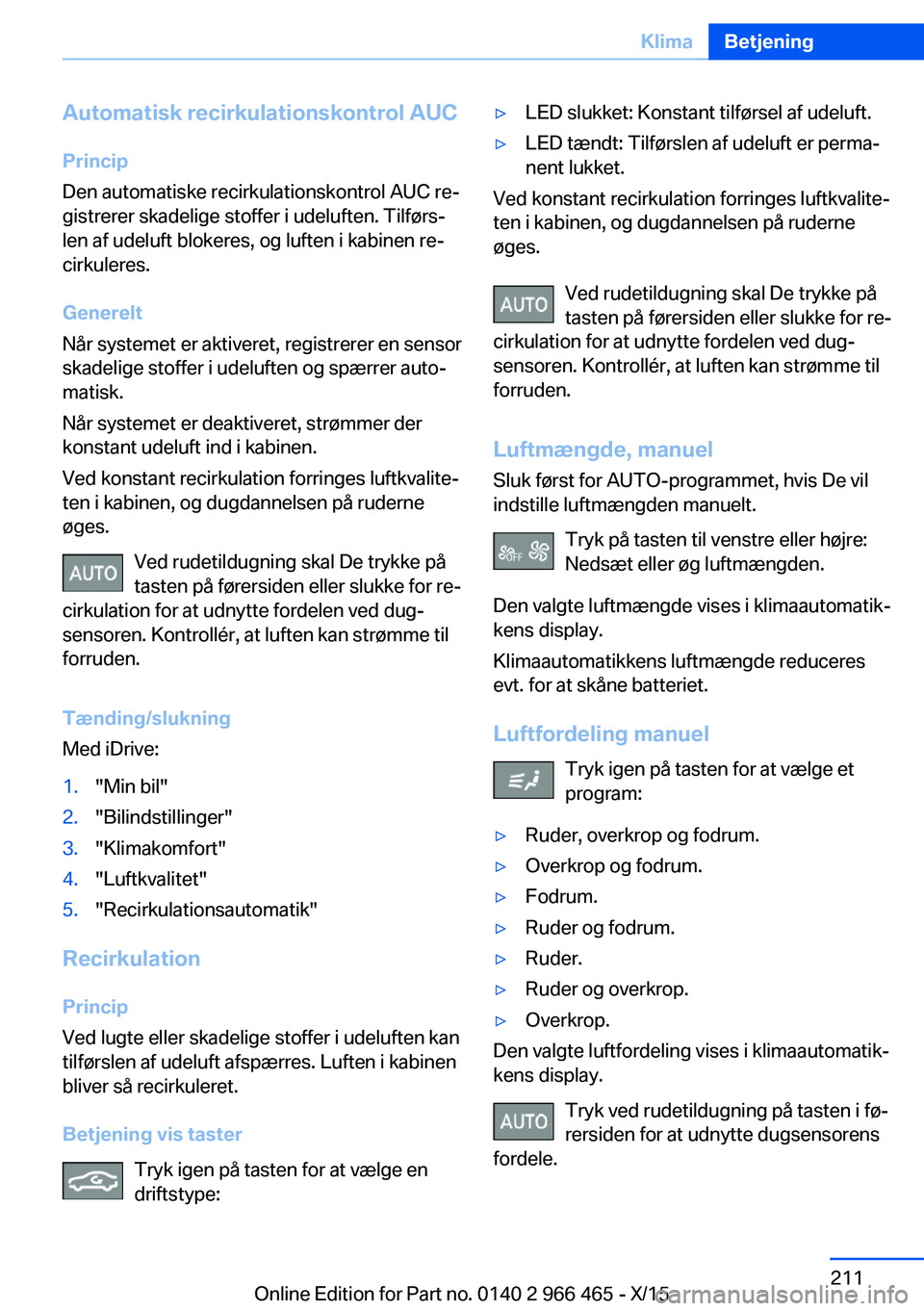 BMW 7 SERIES 2016 InstruktionsbØger (in Danish) Automatisk recirkulationskontrol AUCPrincip
Den automatiske recirkulationskontrol AUC re‐
gistrerer skadelige stoffer i udeluften. Tilførs‐
len af udeluft blokeres, og luften i kabinen re‐
cirk BMW 7 SERIES 2016 InstruktionsbØger (in Danish) Automatisk recirkulationskontrol AUCPrincip
Den automatiske recirkulationskontrol AUC re‐
gistrerer skadelige stoffer i udeluften. Tilførs‐
len af udeluft blokeres, og luften i kabinen re‐
cirk