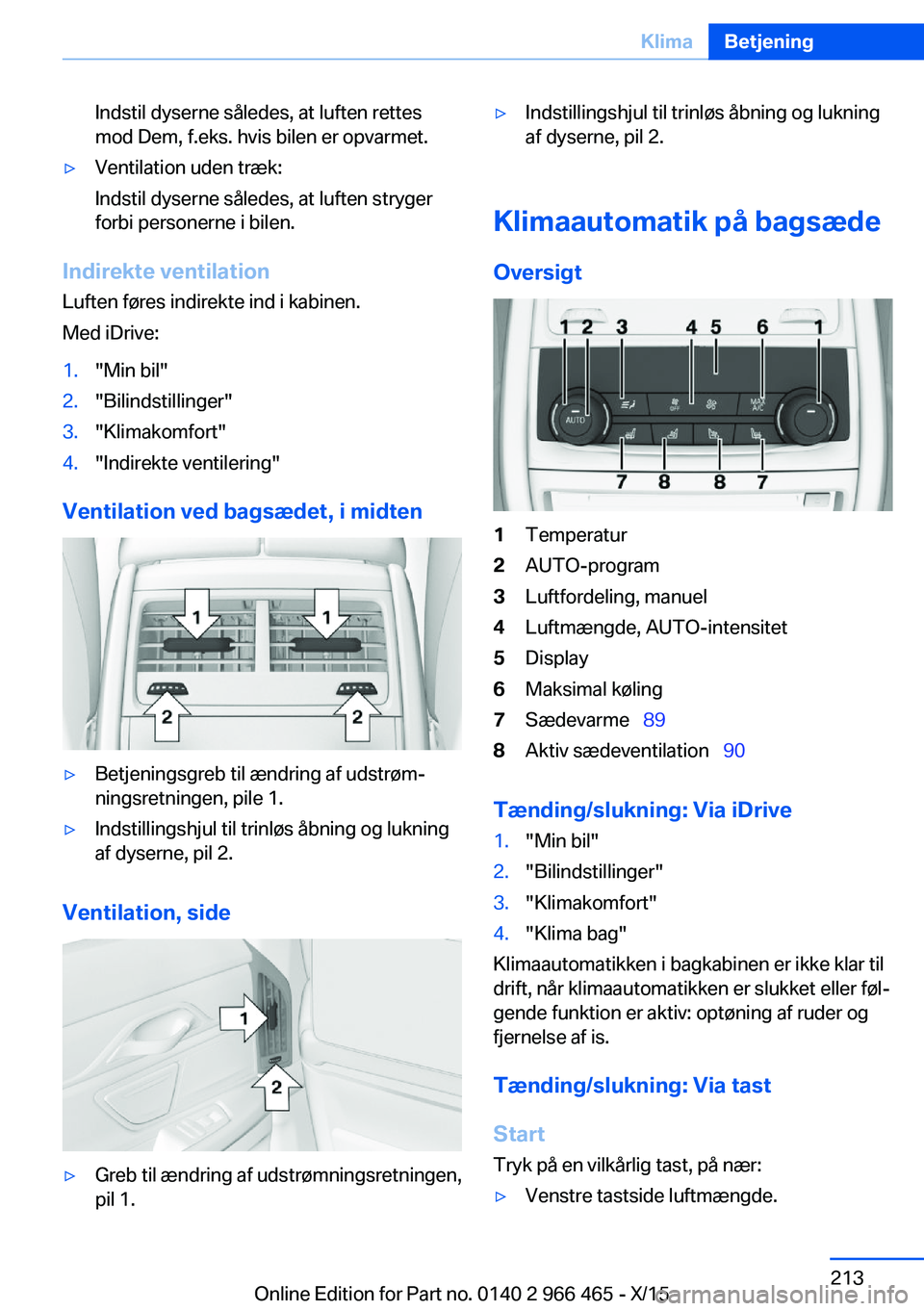 BMW 7 SERIES 2016 InstruktionsbØger (in Danish) Indstil dyserne således, at luften rettes
mod Dem, f.eks. hvis bilen er opvarmet.▷Ventilation uden træk:
Indstil dyserne således, at luften stryger
forbi personerne i bilen.
Indirekte ventilation BMW 7 SERIES 2016 InstruktionsbØger (in Danish) Indstil dyserne således, at luften rettes
mod Dem, f.eks. hvis bilen er opvarmet.▷Ventilation uden træk:
Indstil dyserne således, at luften stryger
forbi personerne i bilen.
Indirekte ventilation