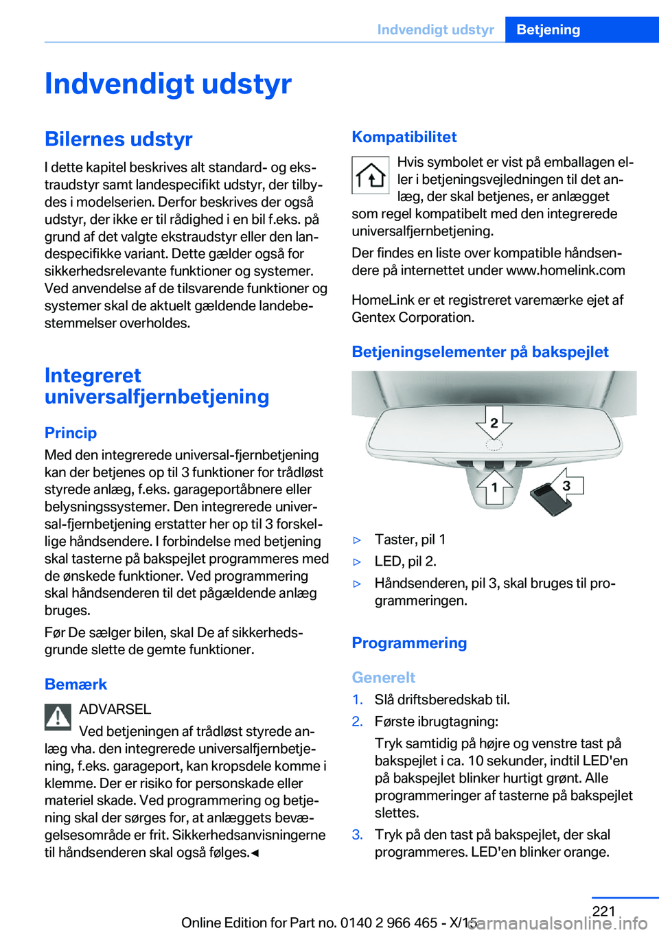 BMW 7 SERIES 2016 InstruktionsbØger (in Danish) Indvendigt udstyrBilernes udstyrI dette kapitel beskrives alt standard- og eks‐
traudstyr samt landespecifikt udstyr, der tilby‐
des i modelserien. Derfor beskrives der også
udstyr, der ikke er t BMW 7 SERIES 2016 InstruktionsbØger (in Danish) Indvendigt udstyrBilernes udstyrI dette kapitel beskrives alt standard- og eks‐
traudstyr samt landespecifikt udstyr, der tilby‐
des i modelserien. Derfor beskrives der også
udstyr, der ikke er t