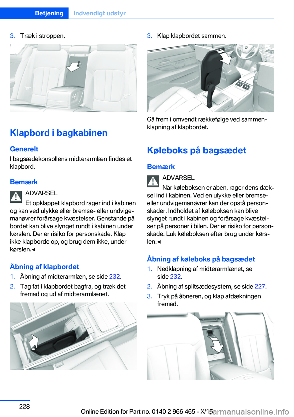 BMW 7 SERIES 2016 InstruktionsbØger (in Danish) 3.Træk i stroppen.
Klapbord i bagkabinen
Generelt I bagsædekonsollens midterarmlæn findes et
klapbord.
Bemærk ADVARSEL
Et opklappet klapbord rager ind i kabinen
og kan ved ulykke eller bremse- ell BMW 7 SERIES 2016 InstruktionsbØger (in Danish) 3.Træk i stroppen.
Klapbord i bagkabinen
Generelt I bagsædekonsollens midterarmlæn findes et
klapbord.
Bemærk ADVARSEL
Et opklappet klapbord rager ind i kabinen
og kan ved ulykke eller bremse- ell